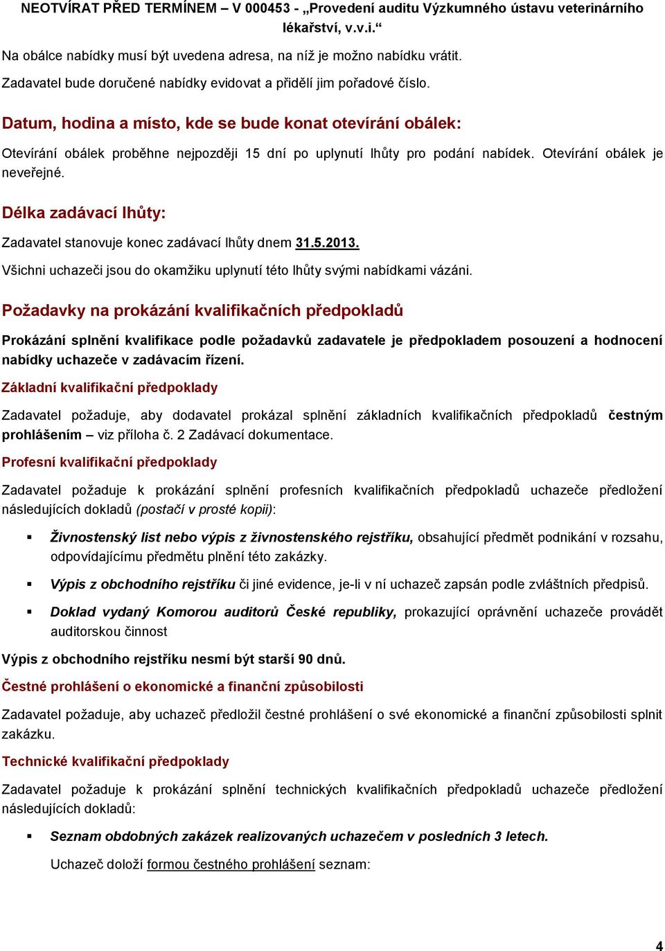 Datum, hodina a místo, kde se bude konat otevírání obálek: Otevírání obálek proběhne nejpozději 15 dní po uplynutí lhůty pro podání nabídek. Otevírání obálek je neveřejné.