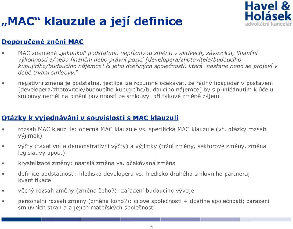 negativní změna je podstatná, jestliže lze rozumně očekávat, že řádný hospodář v postavení [developera/zhotovitele/budoucího kupujícího/budoucího nájemce] by s přihlédnutím k účelu smlouvy neměl na