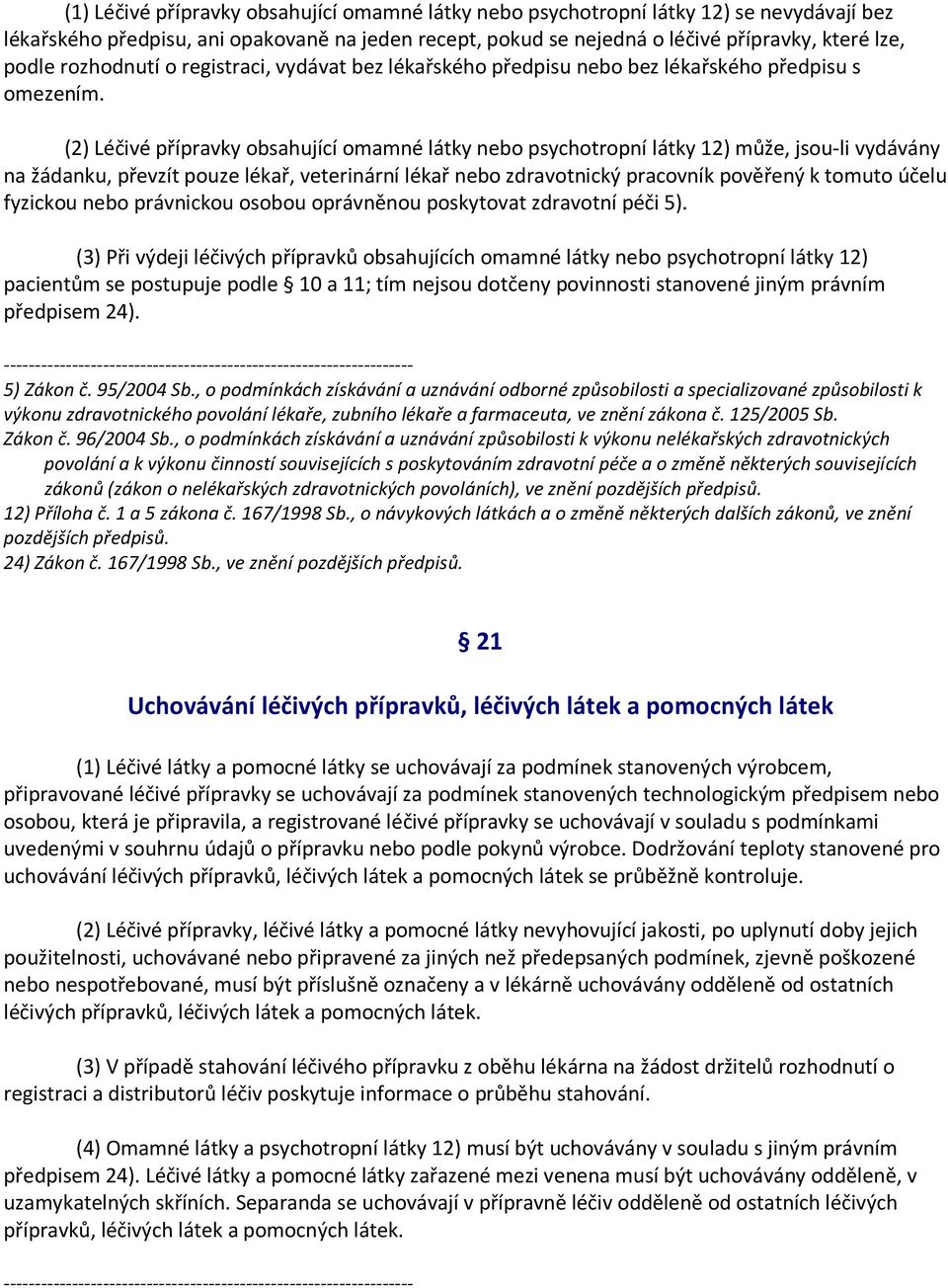 (2) Léčivé přípravky obsahující omamné látky nebo psychotropní látky 12) může, jsou-li vydávány na žádanku, převzít pouze lékař, veterinární lékař nebo zdravotnický pracovník pověřený k tomuto účelu