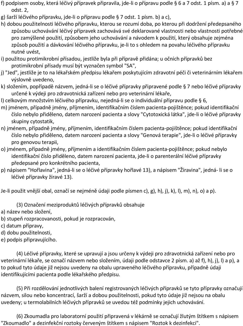 b) a c), h) dobou použitelnosti léčivého přípravku, kterou se rozumí doba, po kterou při dodržení předepsaného způsobu uchovávání léčivý přípravek zachovává své deklarované vlastnosti nebo vlastnosti