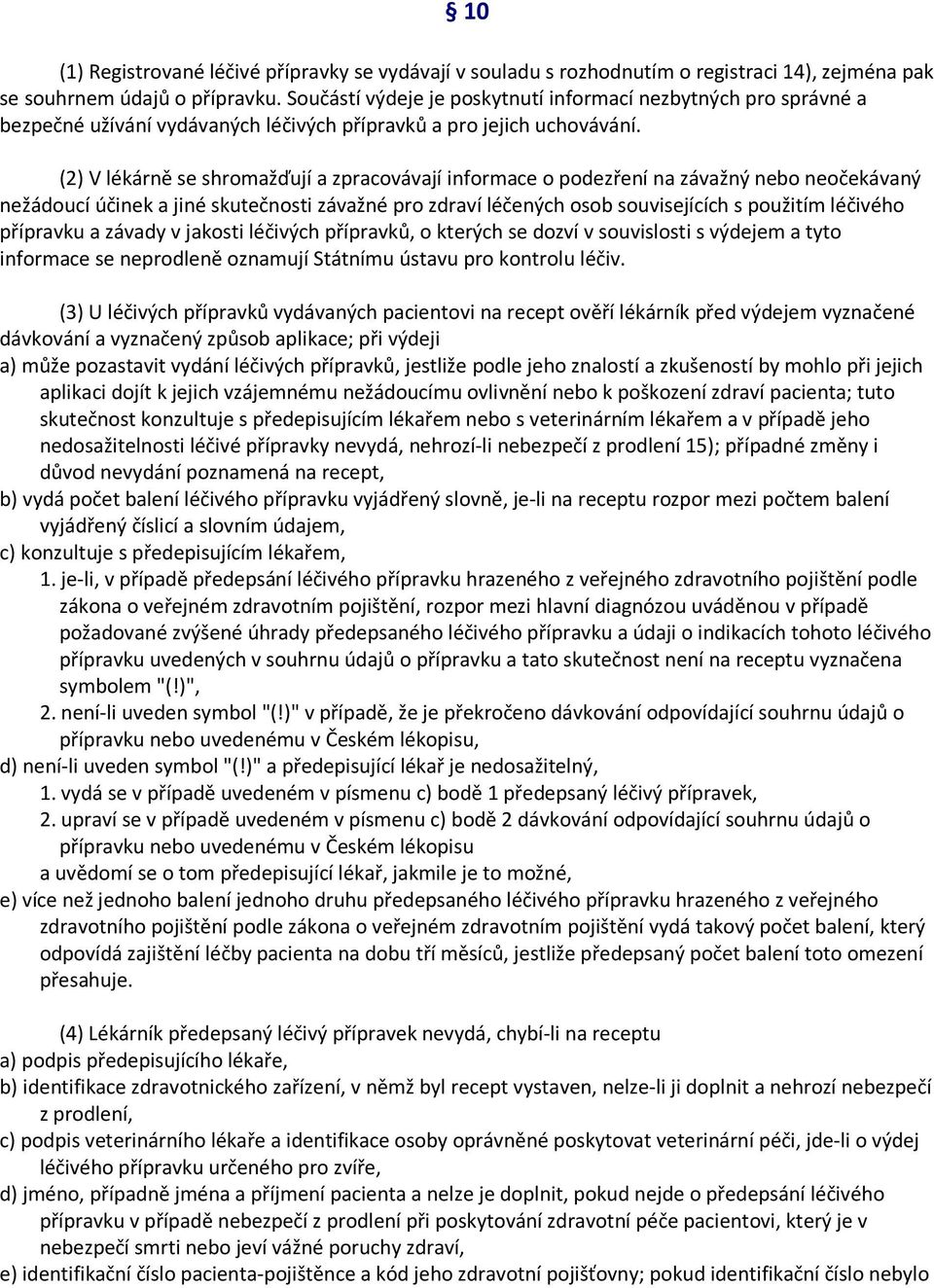 (2) V lékárně se shromažďují a zpracovávají informace o podezření na závažný nebo neočekávaný nežádoucí účinek a jiné skutečnosti závažné pro zdraví léčených osob souvisejících s použitím léčivého