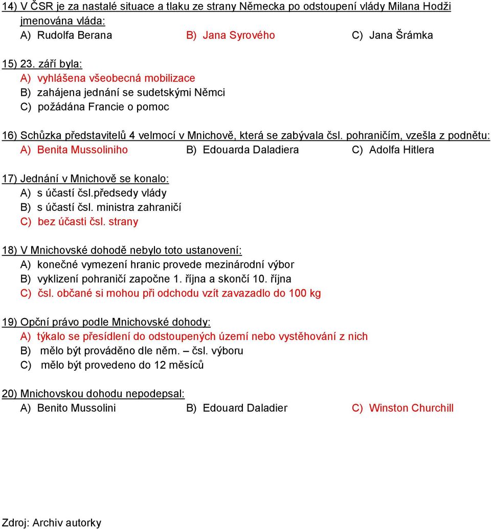 pohraničím, vzešla z podnětu: A) Benita Mussoliniho B) Edouarda Daladiera C) Adolfa Hitlera 17) Jednání v Mnichově se konalo: A) s účastí čsl.předsedy vlády B) s účastí čsl.