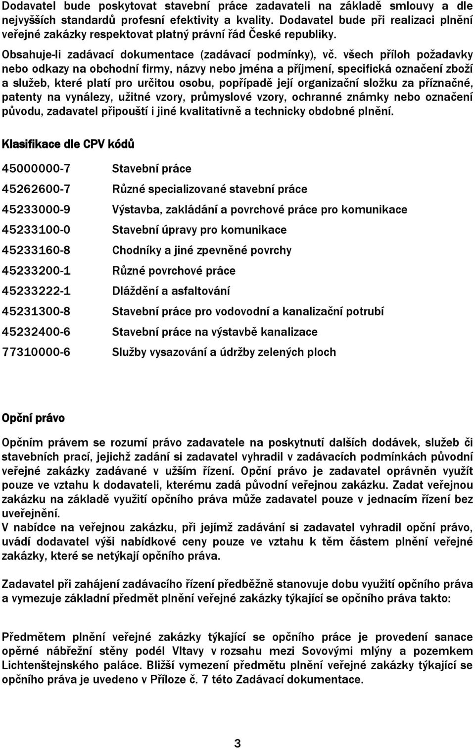 všech příloh požadavky nebo odkazy na obchodní firmy, názvy nebo jména a příjmení, specifická označení zboží a služeb, které platí pro určitou osobu, popřípadě její organizační složku za příznačné,