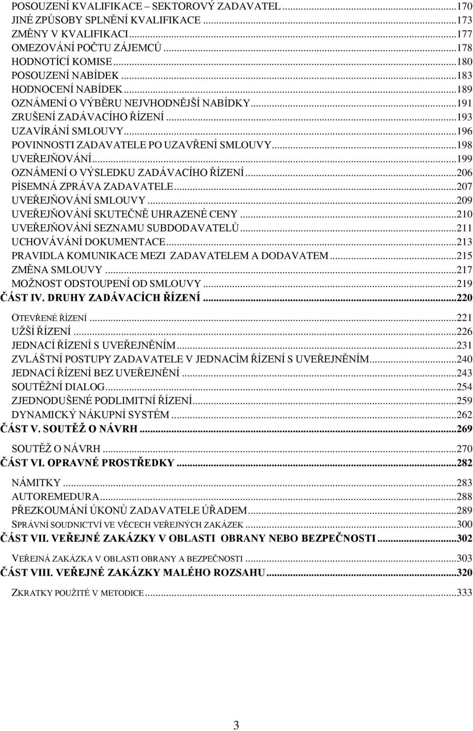 ..199 OZNÁMENÍ O VÝSLEDKU ZADÁVACÍHO ŘÍZENÍ...206 PÍSEMNÁ ZPRÁVA ZADAVATELE...207 UVEŘEJŇOVÁNÍ SMLOUVY...209 UVEŘEJŇOVÁNÍ SKUTEČNĚ UHRAZENÉ CENY...210 UVEŘEJŇOVÁNÍ SEZNAMU SUBDODAVATELŮ.