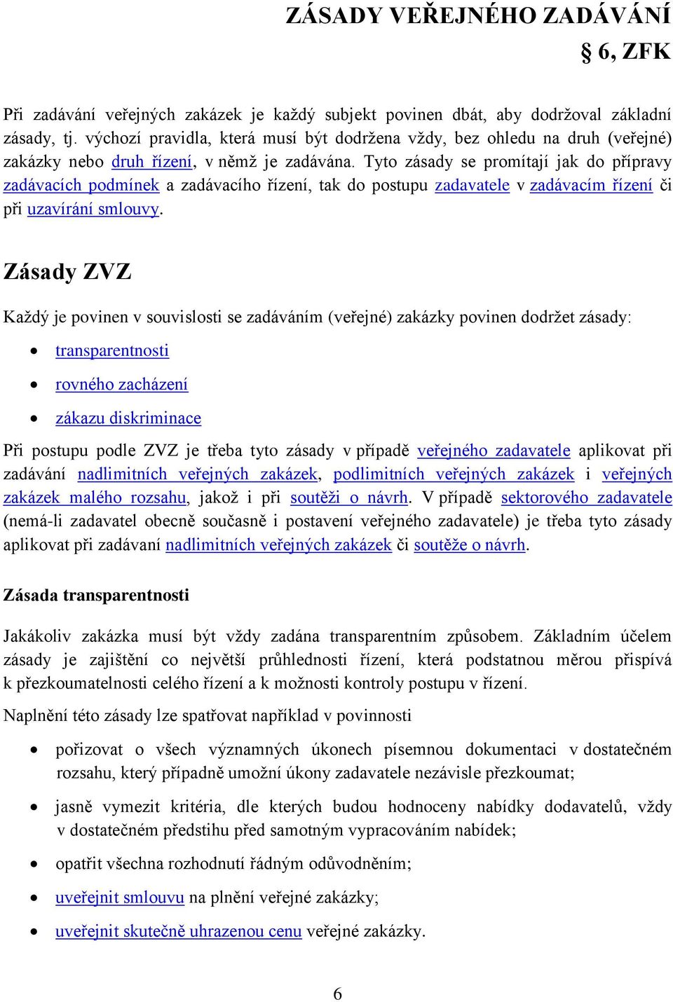 Tyto zásady se promítají jak do přípravy zadávacích podmínek a zadávacího řízení, tak do postupu zadavatele v zadávacím řízení či při uzavírání smlouvy.