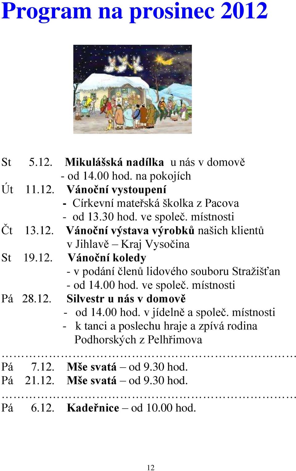 00 hod. ve společ. místnosti Pá 28.12. Silvestr u nás v domově - od 14.00 hod. v jídelně a společ.