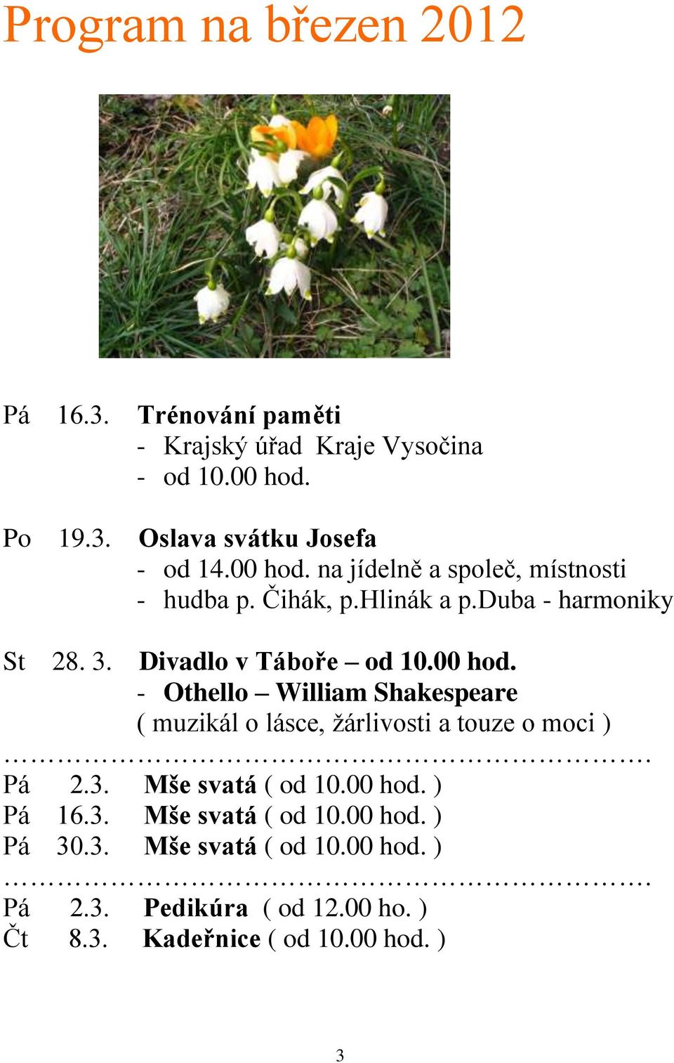 Pá 2.3. Mše svatá ( od 10.00 hod. ) Pá 16.3. Mše svatá ( od 10.00 hod. ) Pá 30.3. Mše svatá ( od 10.00 hod. ). Pá 2.3. Pedikúra ( od 12.