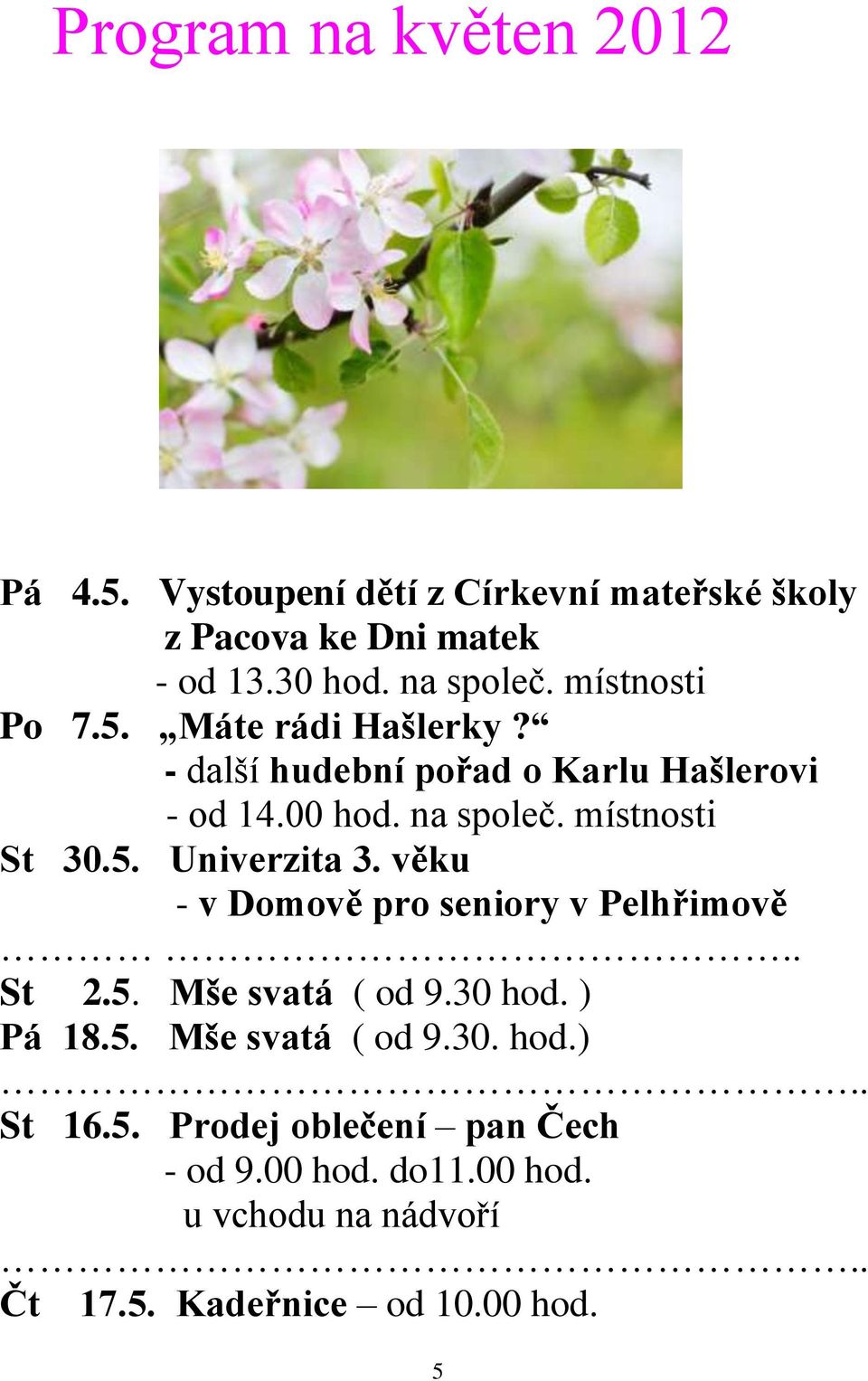 věku - v Domově pro seniory v Pelhřimově.. St 2.5. Mše svatá ( od 9.30 hod. ) Pá 18.5. Mše svatá ( od 9.30. hod.).. St 16.5. Prodej oblečení pan Čech - od 9.