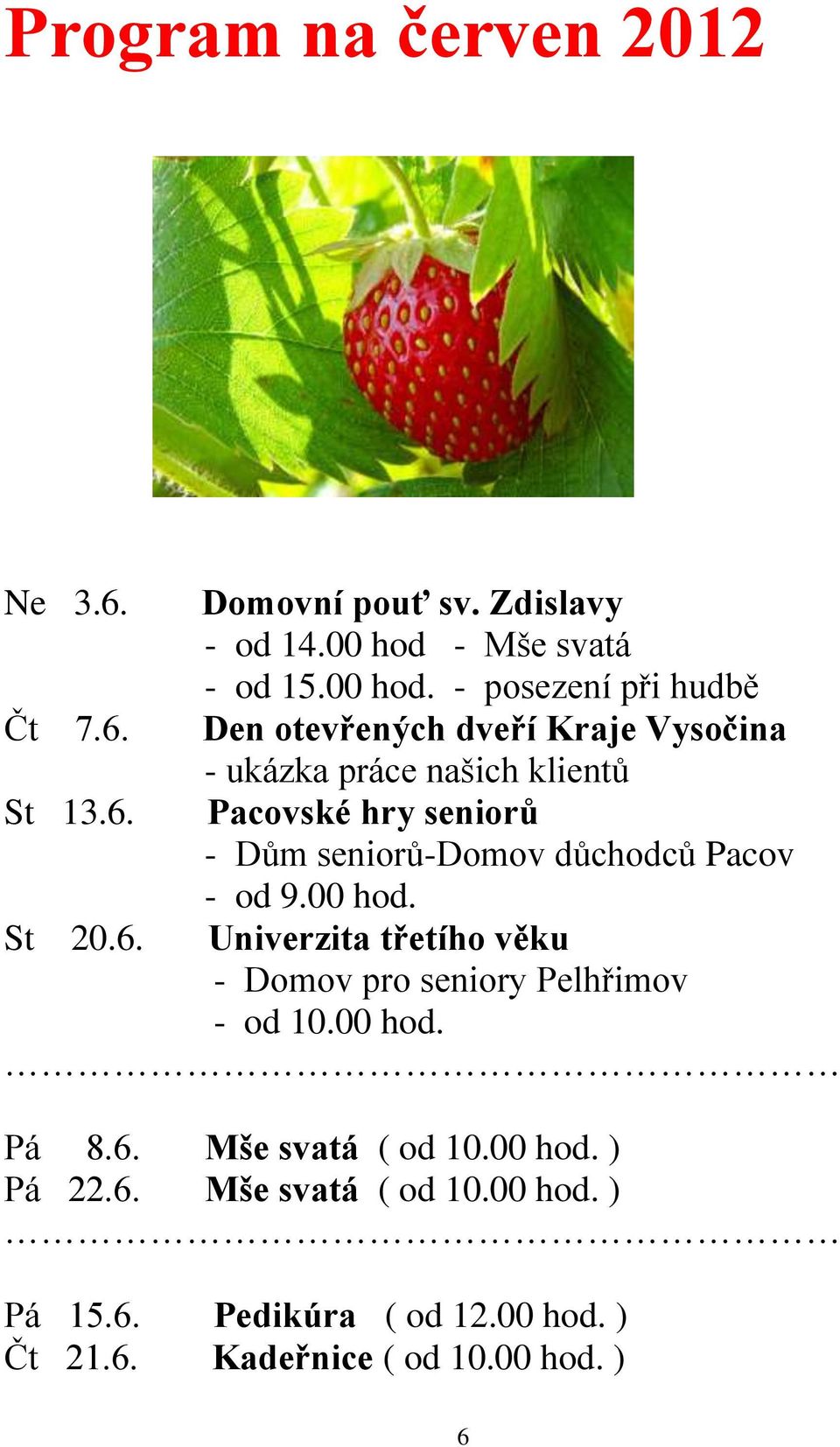 00 hod. St 20.6. Univerzita třetího věku - Domov pro seniory Pelhřimov - od 10.00 hod. Pá 8.6. Mše svatá ( od 10.00 hod. ) Pá 22.