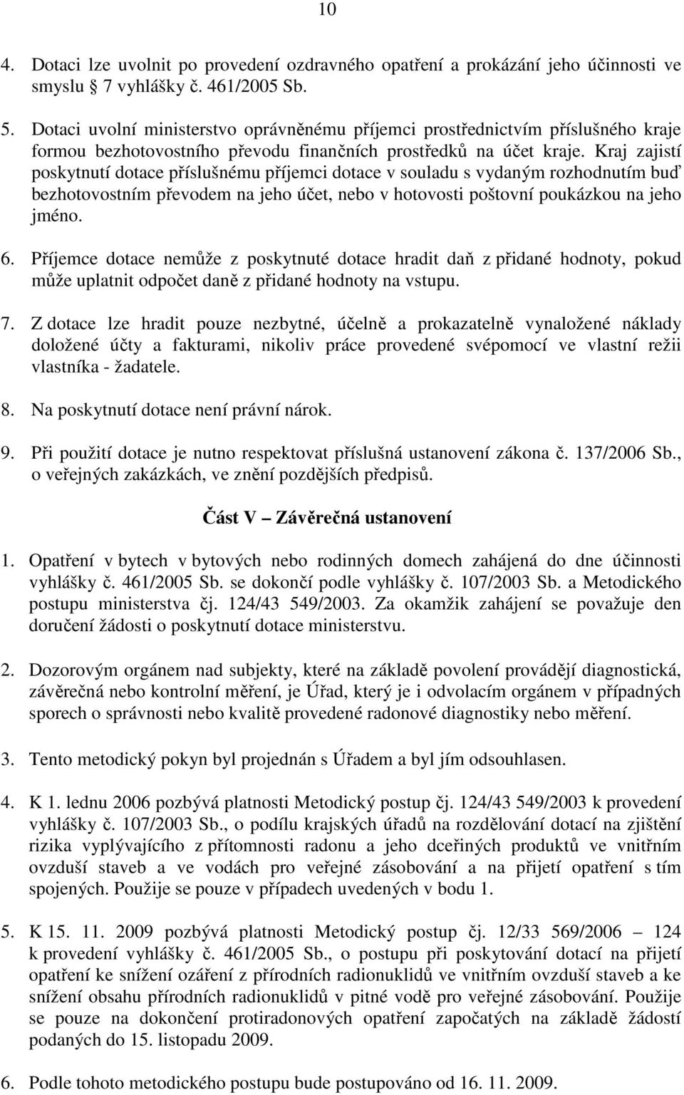 Kraj zajistí poskytnutí dotace příslušnému příjemci dotace v souladu s vydaným rozhodnutím buď bezhotovostním převodem na jeho účet, nebo v hotovosti poštovní poukázkou na jeho jméno. 6.