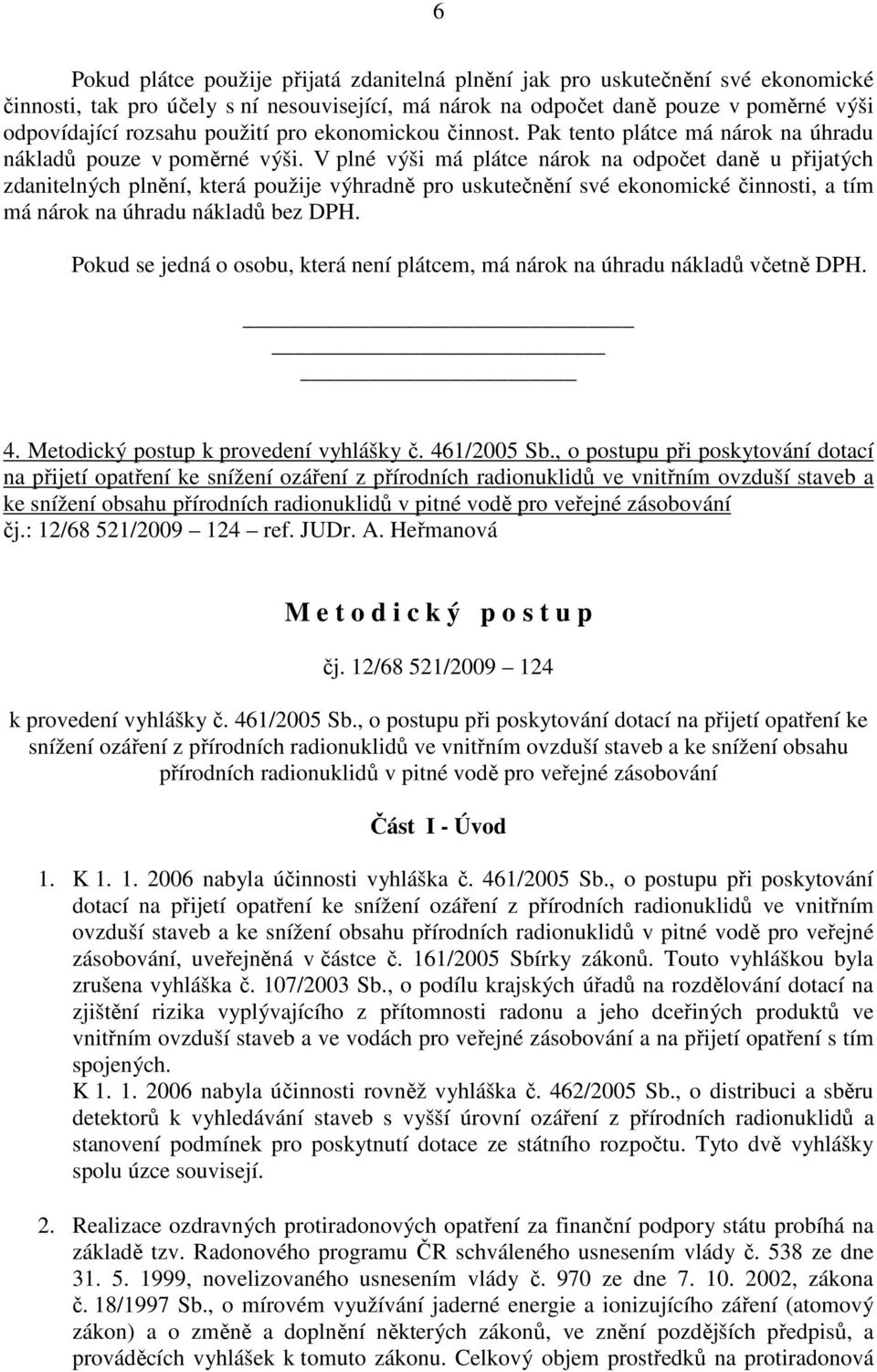 V plné výši má plátce nárok na odpočet daně u přijatých zdanitelných plnění, která použije výhradně pro uskutečnění své ekonomické činnosti, a tím má nárok na úhradu nákladů bez DPH.