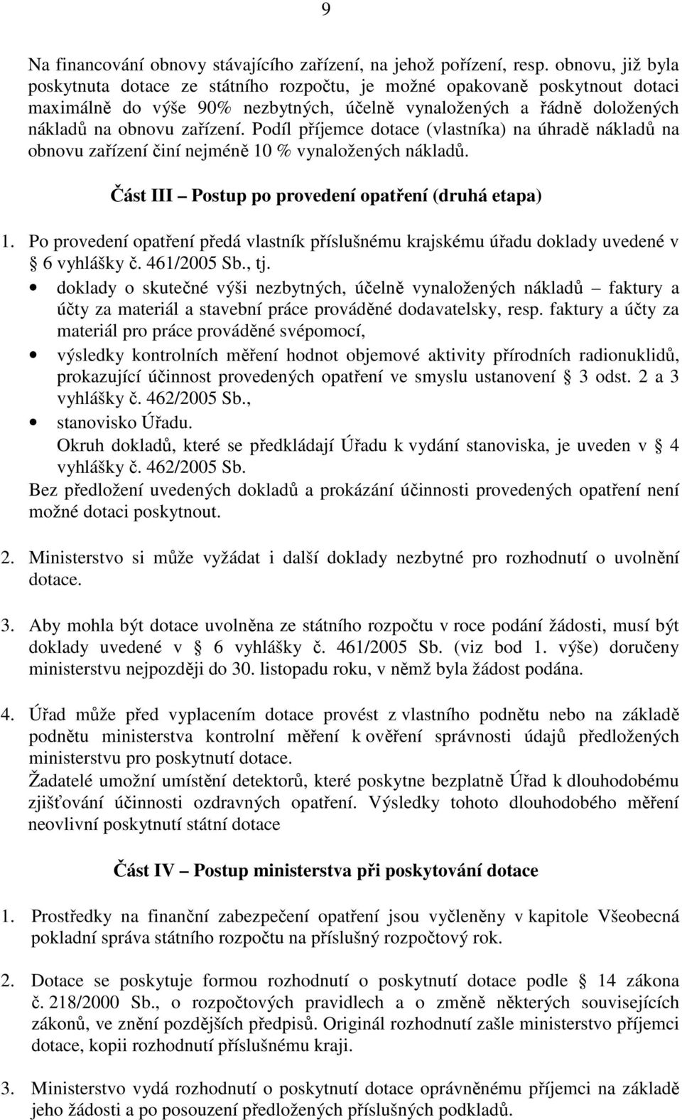 Podíl příjemce dotace (vlastníka) na úhradě nákladů na obnovu zařízení činí nejméně 10 % vynaložených nákladů. Část III Postup po provedení opatření (druhá etapa) 1.