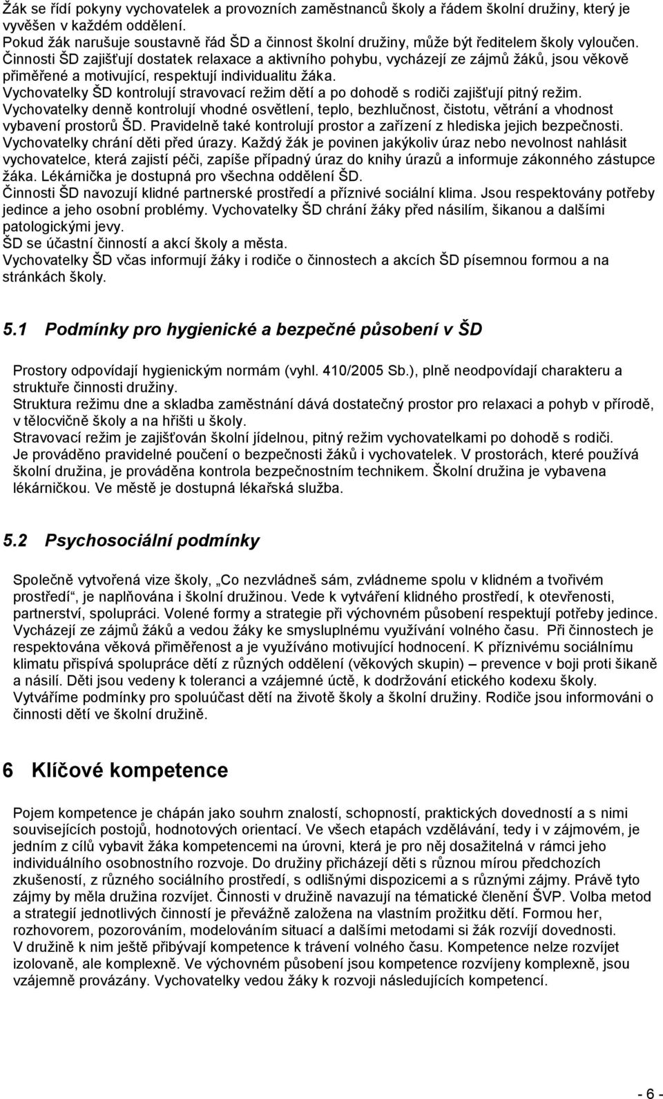 Činnosti ŠD zajišťují dostatek relaxace a aktivního pohybu, vycházejí ze zájmů žáků, jsou věkově přiměřené a motivující, respektují individualitu žáka.