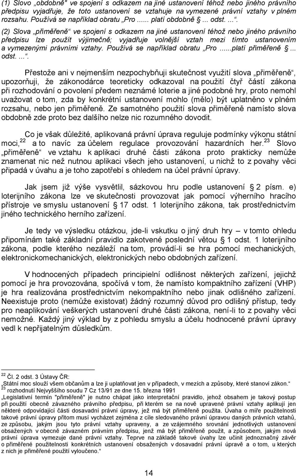 .... (2) Slova přiměřeně ve spojení s odkazem na jiné ustanovení téhož nebo jiného právního předpisu lze použít výjimečně; vyjadřuje volnější vztah mezi tímto ustanovením a vymezenými právními vztahy.