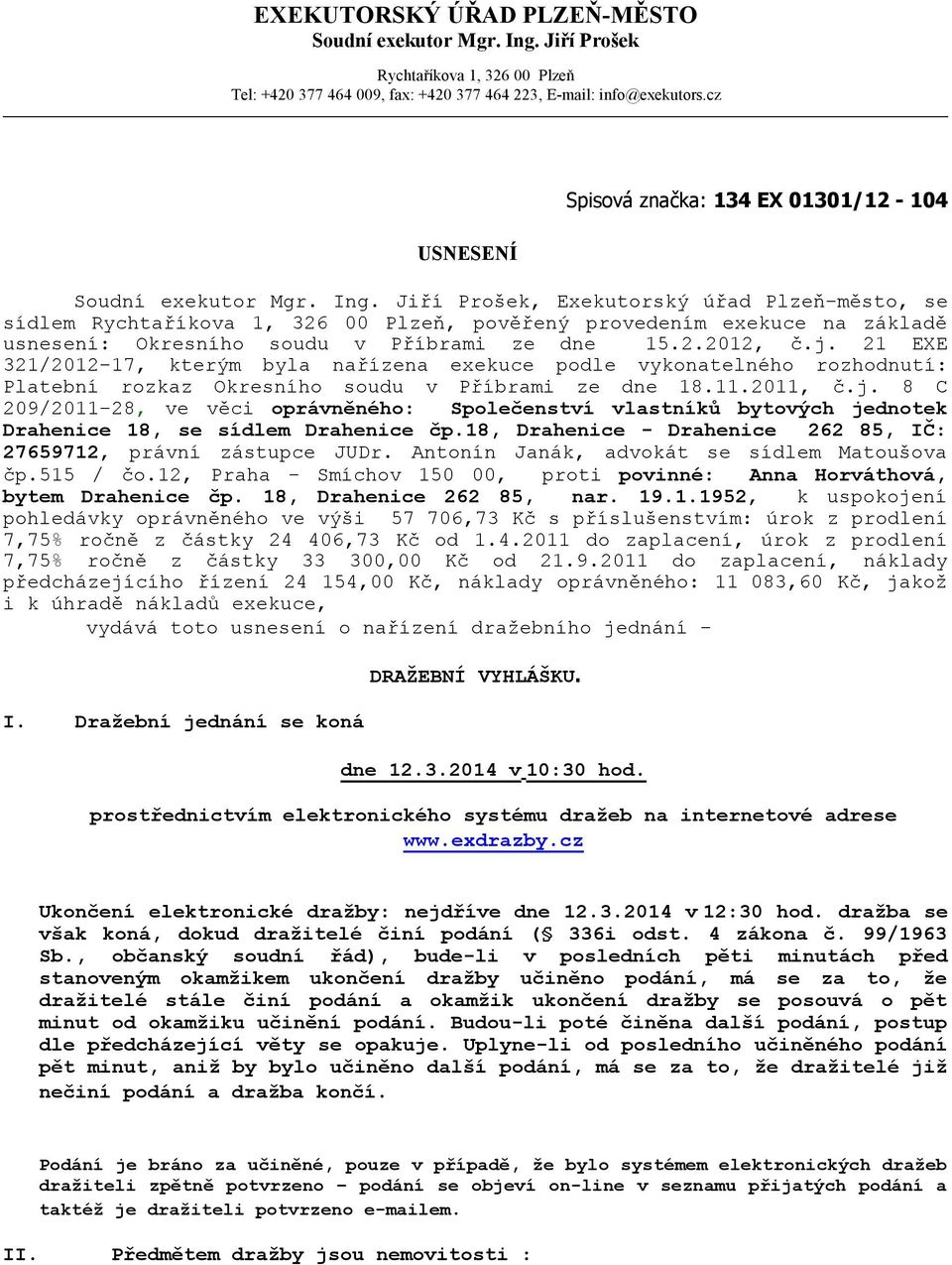 Jiří Prošek, Exekutorský úřad Plzeň-město, se sídlem Rychtaříkova 1, 326 00 Plzeň, pověřený provedením exekuce na základě usnesení: Okresního soudu v Příbrami ze dne 15.2.2012, č.j.