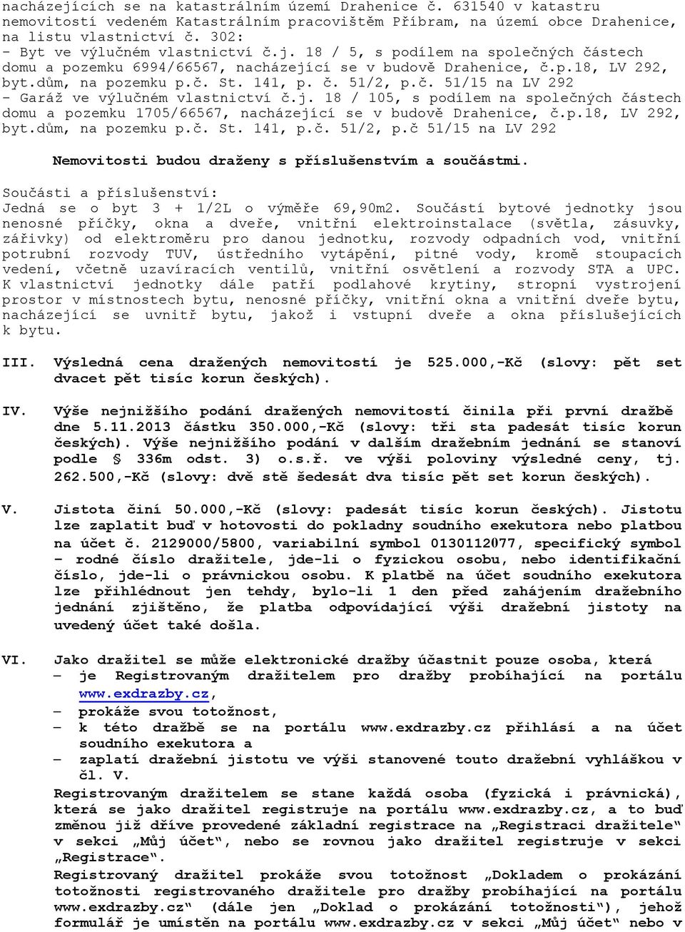 č. 51/15 na LV 292 - Garáž ve výlučném vlastnictví č.j. 18 / 105, s podílem na společných částech domu a pozemku 1705/66567, nacházející se v budově Drahenice, č.p.18, LV 292, byt.dům, na pozemku p.č. St.