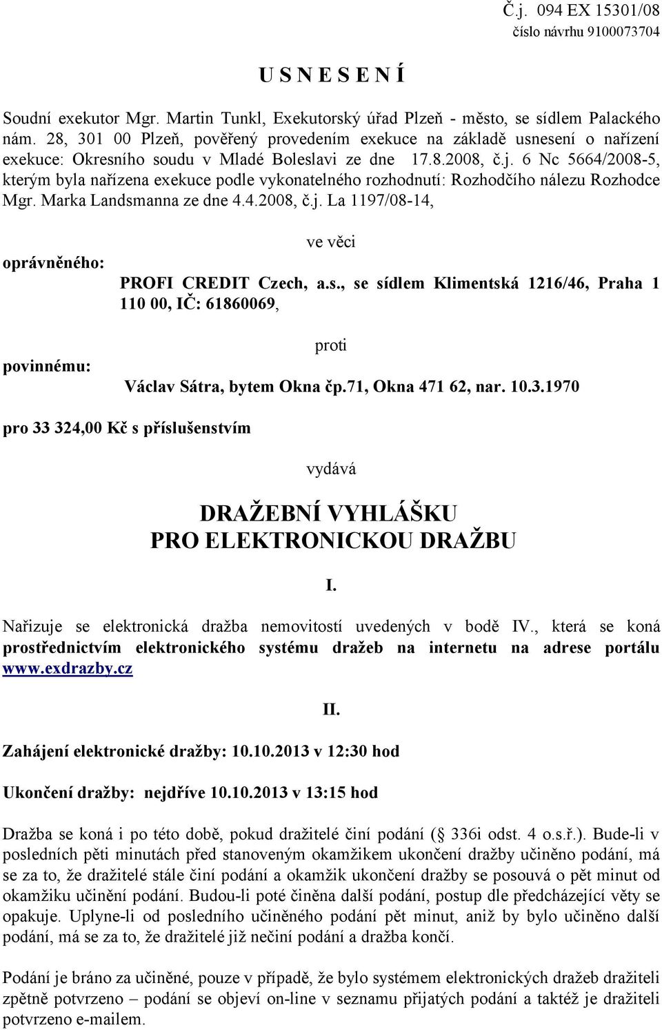 6 Nc 5664/2008-5, kterým byla nařízena exekuce podle vykonatelného rozhodnutí: Rozhodčího nálezu Rozhodce Mgr. Marka Landsmanna ze dne 4.4.2008, č.j.
