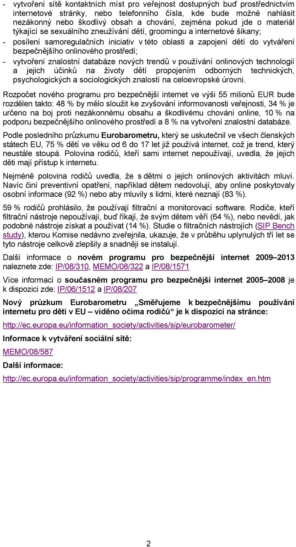 prostředí; - vytvoření znalostní databáze nových trendů v používání onlinových technologií a jejich účinků na životy dětí propojením odborných technických, psychologických a sociologických znalostí