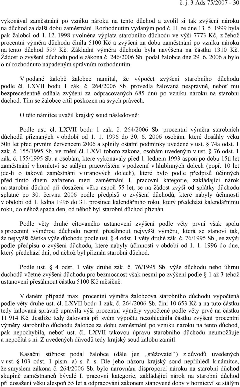 1998 uvolněna výplata starobního důchodu ve výši 7773 Kč, z čehož procentní výměra důchodu činila 5100 Kč a zvýšení za dobu zaměstnání po vzniku nároku na tento důchod 599 Kč.