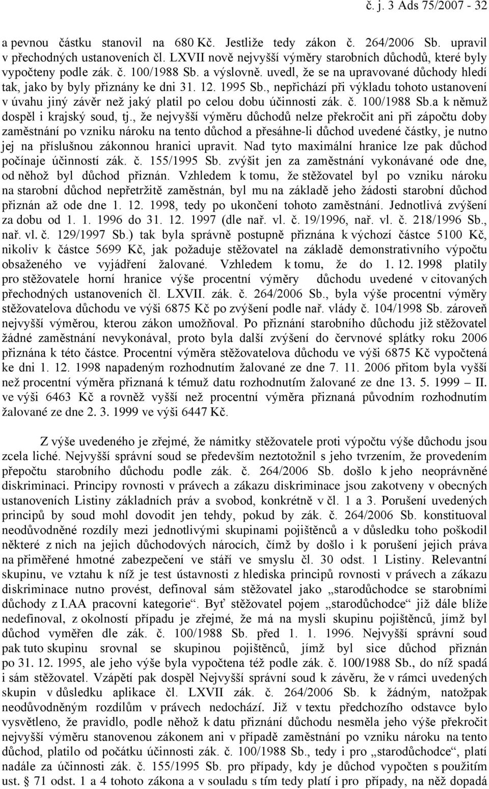 , nepřichází při výkladu tohoto ustanovení v úvahu jiný závěr než jaký platil po celou dobu účinnosti zák. č. 100/1988 Sb.a k němuž dospěl i krajský soud, tj.