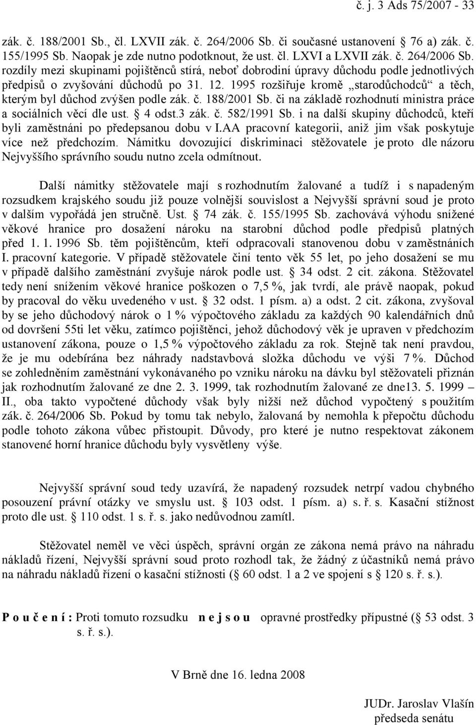 rozdíly mezi skupinami pojištěnců stírá, neboť dobrodiní úpravy důchodu podle jednotlivých předpisů o zvyšování důchodů po 31. 12.