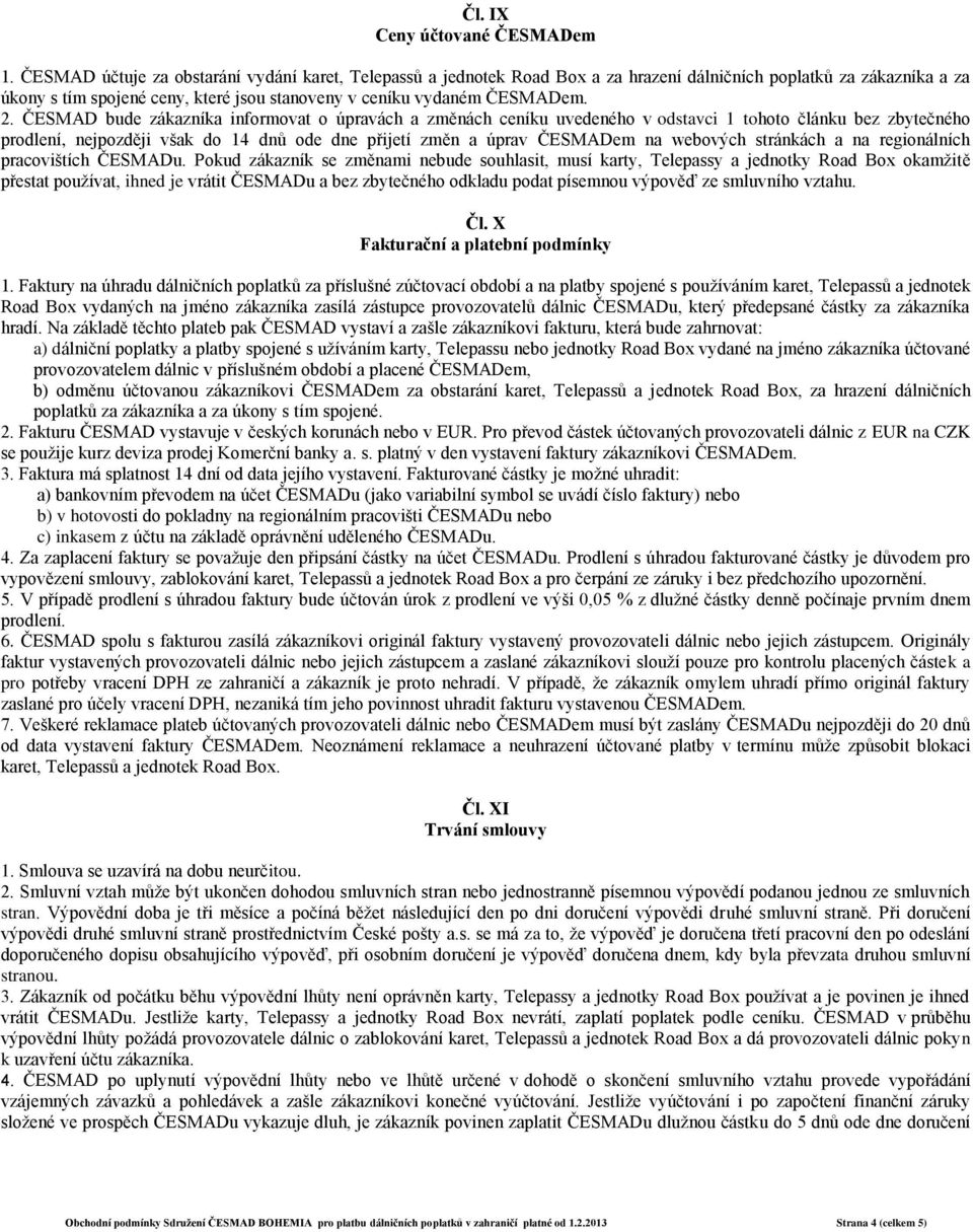 ČESMAD bude zákazníka informovat o úpravách a změnách ceníku uvedeného v odstavci 1 tohoto článku bez zbytečného prodlení, nejpozději však do 14 dnů ode dne přijetí změn a úprav ČESMADem na webových