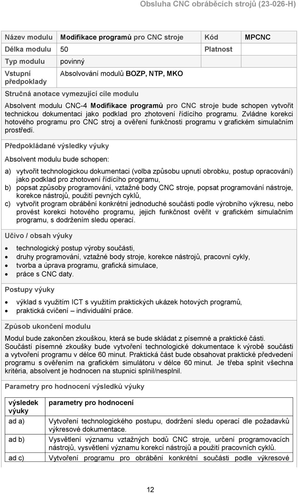 Zvládne korekci hotového programu pro CNC stroj a ověření funkčnosti programu v grafickém simulačním prostředí.