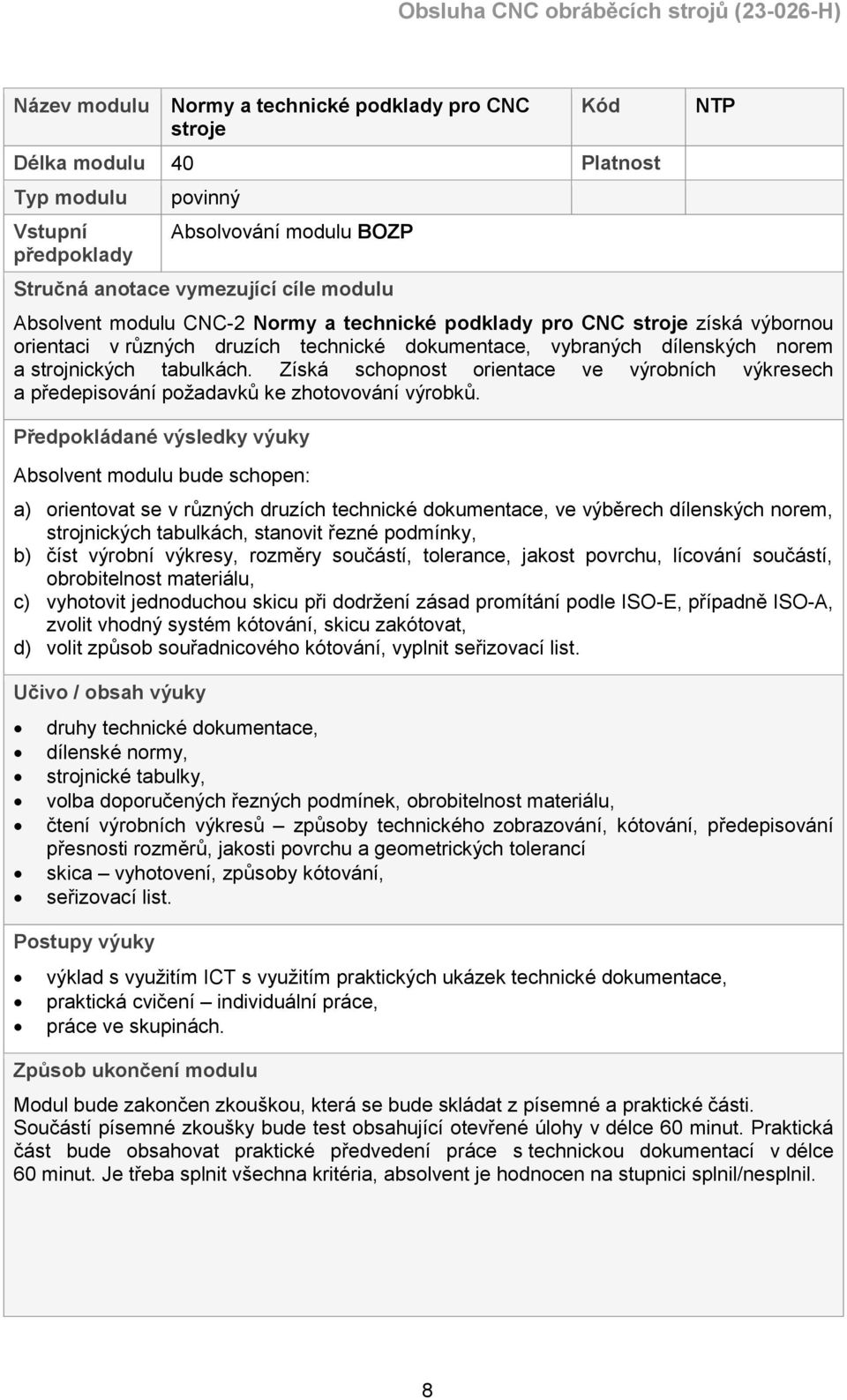 Získá schopnost orientace ve výrobních výkresech a předepisování požadavků ke zhotovování výrobků.