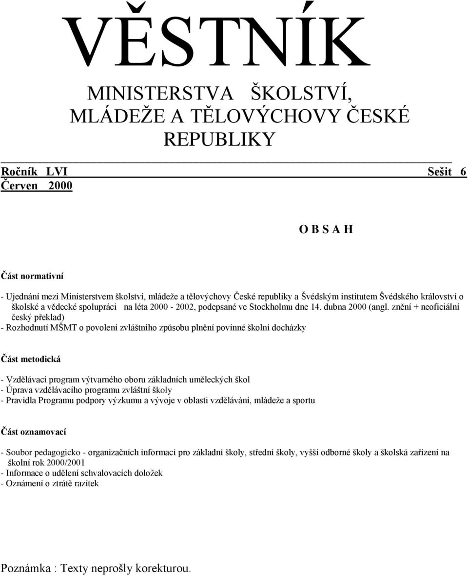 znění + neoficiální český překlad) - Rozhodnutí MŠMT o povolení zvláštního způsobu plnění povinné školní docházky Část metodická - Vzdělávací program výtvarného oboru základních uměleckých škol -