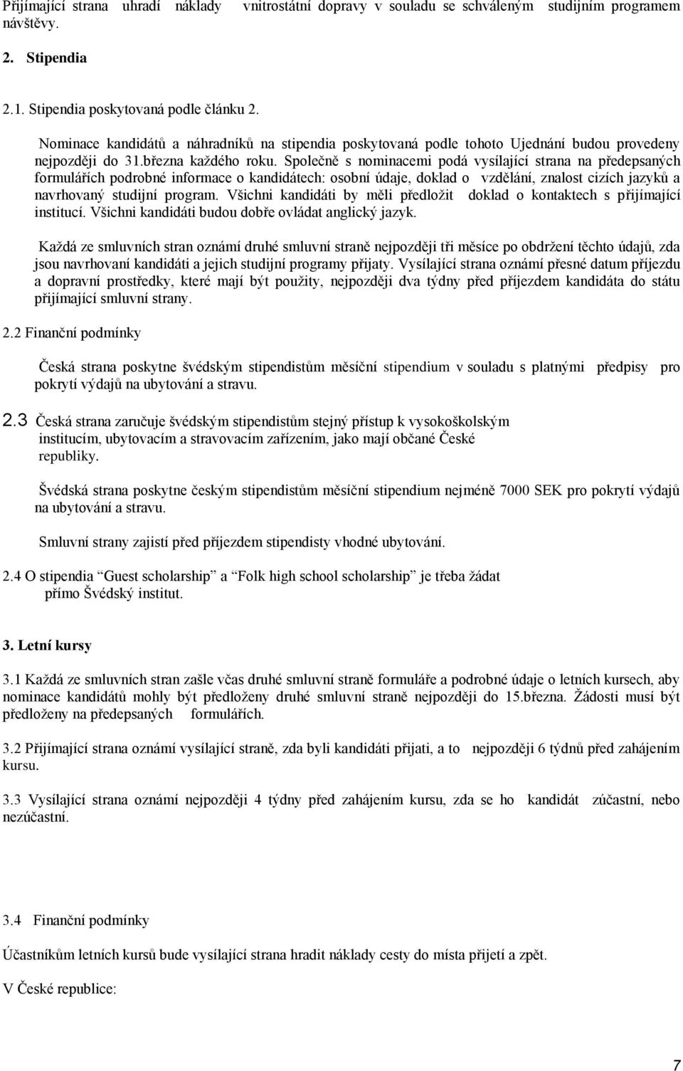 Společně s nominacemi podá vysílající strana na předepsaných formulářích podrobné informace o kandidátech: osobní údaje, doklad o vzdělání, znalost cizích jazyků a navrhovaný studijní program.