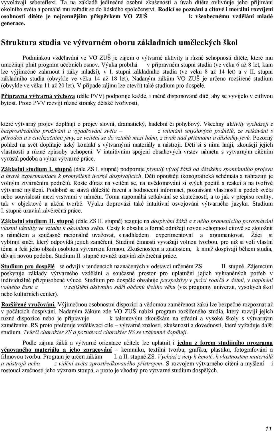 Struktura studia ve výtvarném oboru základních uměleckých škol Podmínkou vzdělávání ve VO ZUŠ je zájem o výtvarné aktivity a různé schopnosti dítěte, které mu umožňují plnit program učebních osnov.