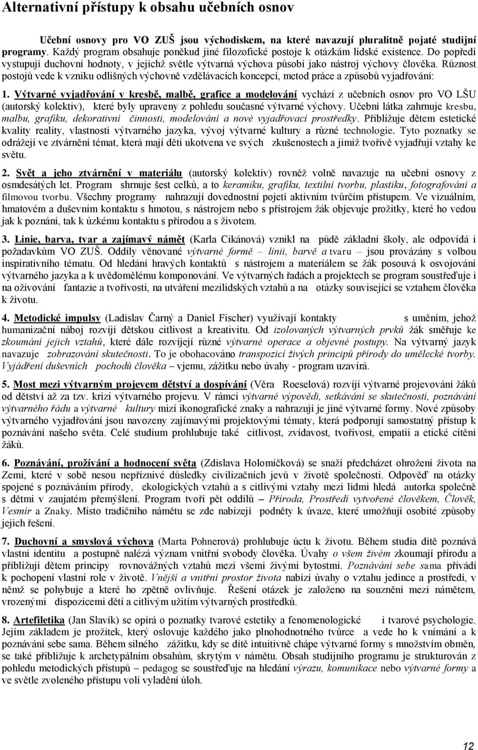 Různost postojů vede k vzniku odlišných výchovně vzdělávacích koncepcí, metod práce a způsobů vyjadřování: 1.