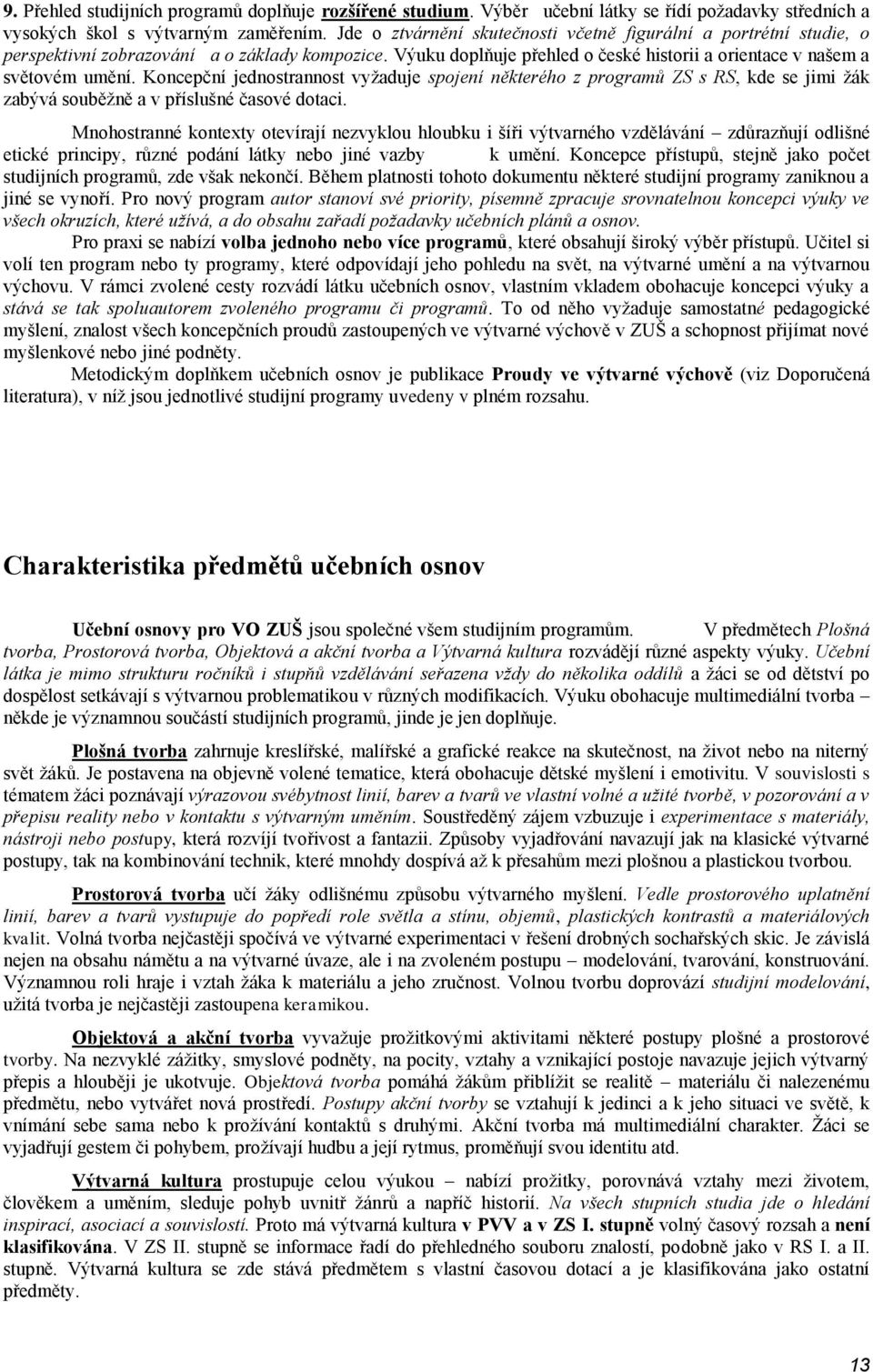Koncepční jednostrannost vyžaduje spojení některého z programů ZS s RS, kde se jimi žák zabývá souběžně a v příslušné časové dotaci.