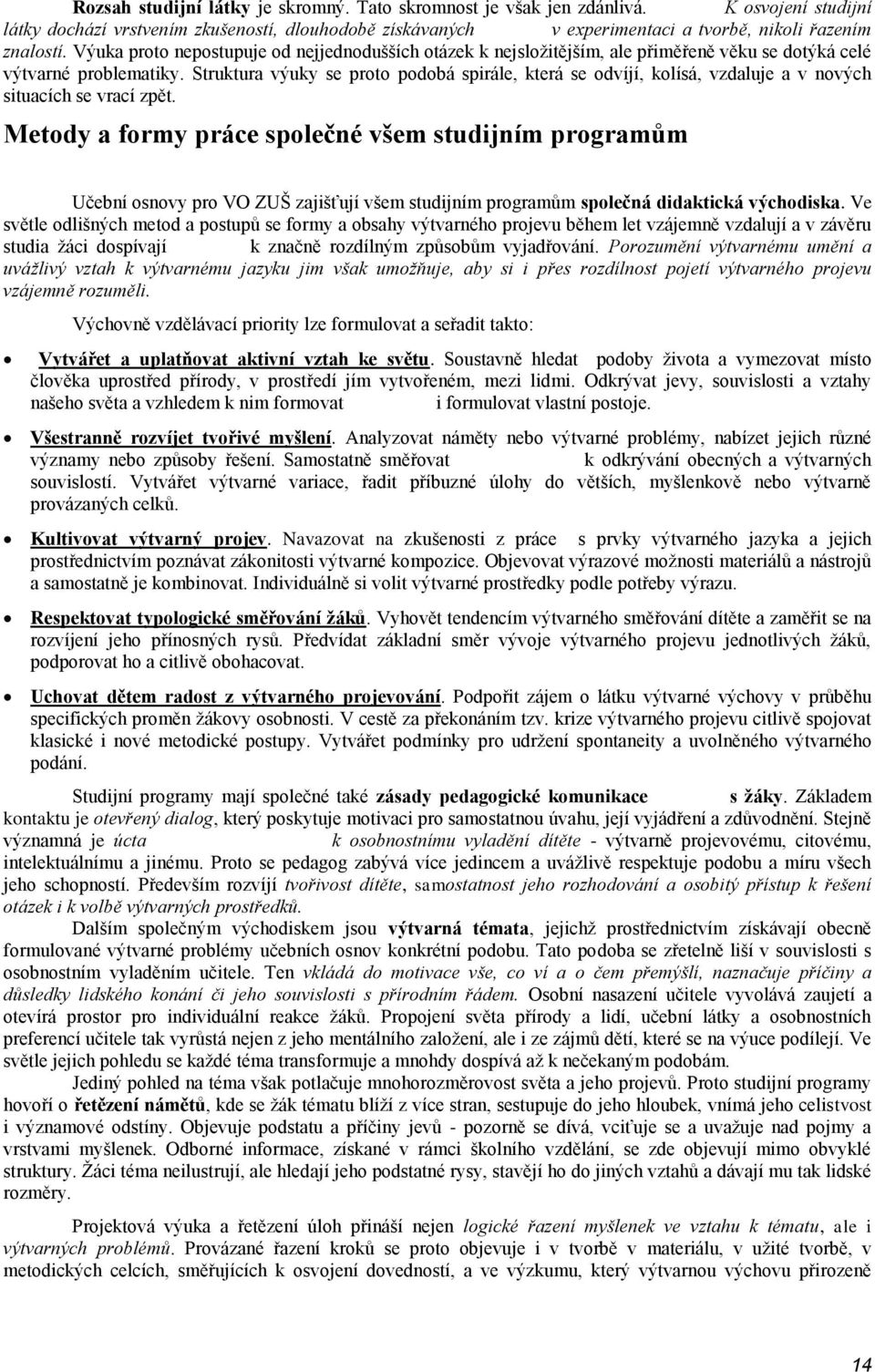 Struktura výuky se proto podobá spirále, která se odvíjí, kolísá, vzdaluje a v nových situacích se vrací zpět.