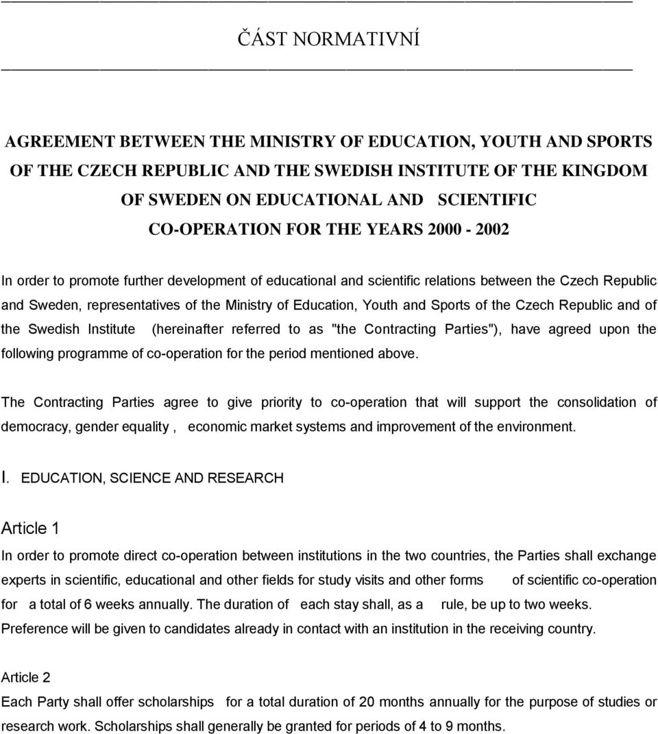 Sports of the Czech Republic and of the Swedish Institute (hereinafter referred to as "the Contracting Parties"), have agreed upon the following programme of co-operation for the period mentioned