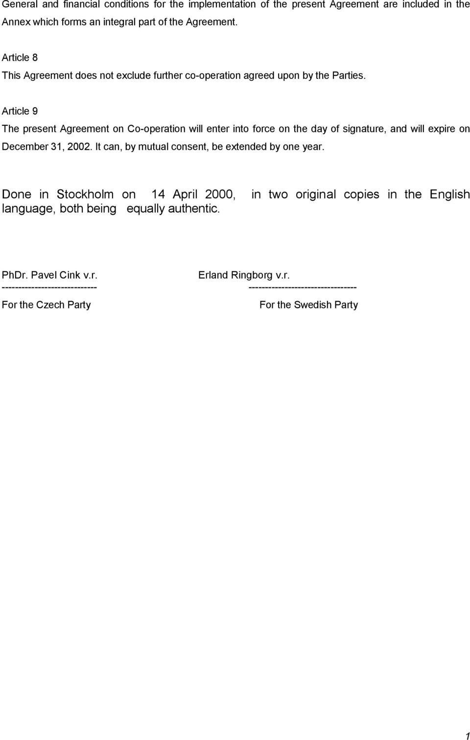 Article 9 The present Agreement on Co-operation will enter into force on the day of signature, and will expire on December 31, 2002.