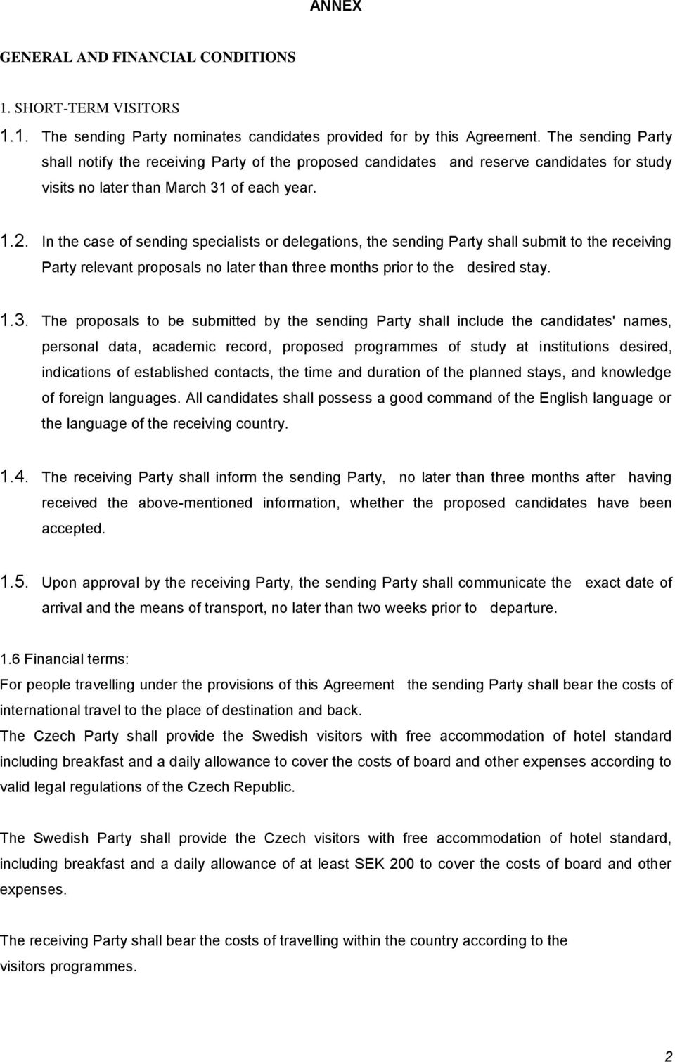In the case of sending specialists or delegations, the sending Party shall submit to the receiving Party relevant proposals no later than three months prior to the desired stay. 1.3.