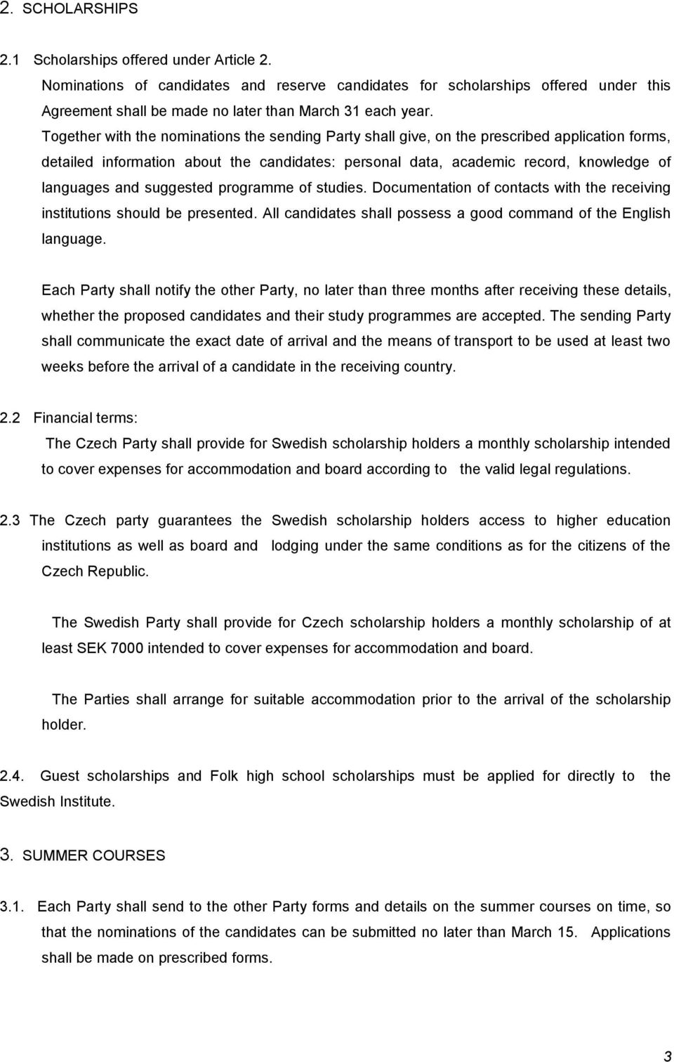 suggested programme of studies. Documentation of contacts with the receiving institutions should be presented. All candidates shall possess a good command of the English language.