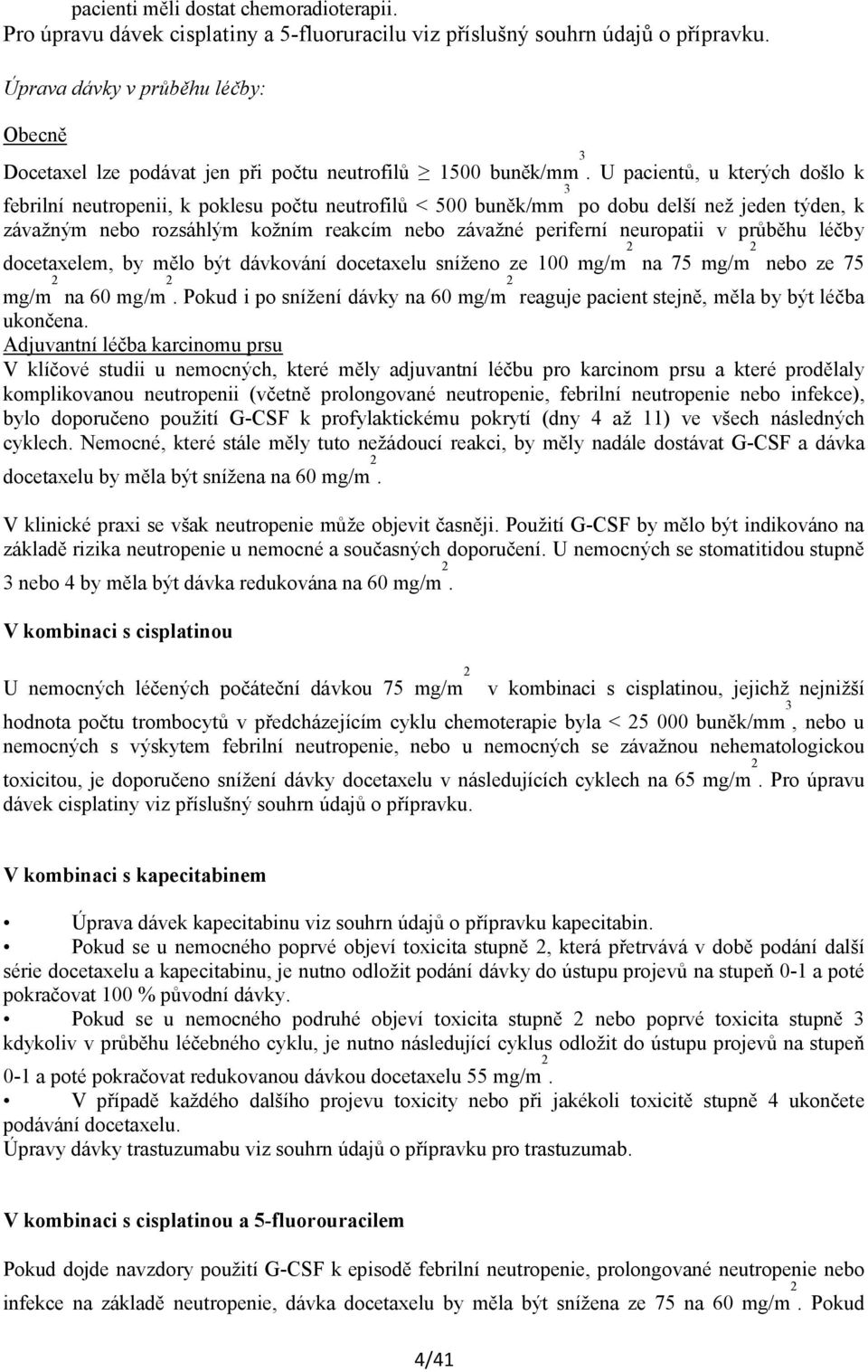 U pacientů, u kterých došlo k febrilní neutropenii, k poklesu počtu neutrofilů < 500 buněk/mm 3 po dobu delší než jeden týden, k závažným nebo rozsáhlým kožním reakcím nebo závažné periferní