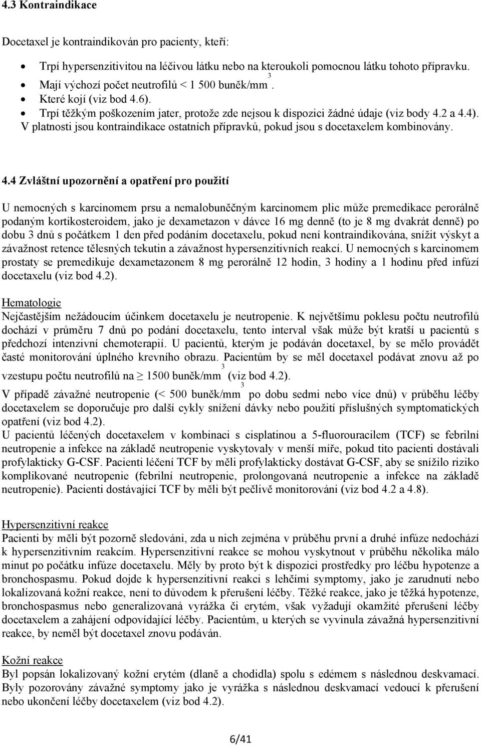 V platnosti jsou kontraindikace ostatních přípravků, pokud jsou s docetaxelem kombinovány. 4.