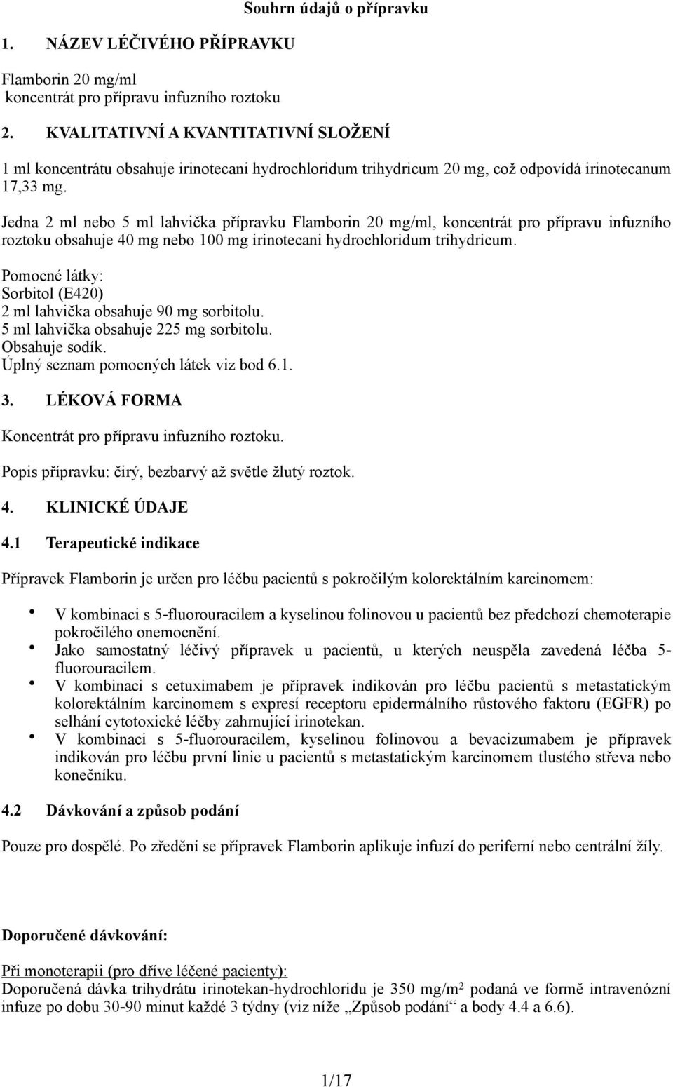 Jedna 2 ml nebo 5 ml lahvička přípravku Flamborin 20 mg/ml, koncentrát pro přípravu infuzního roztoku obsahuje 40 mg nebo 100 mg irinotecani hydrochloridum trihydricum.