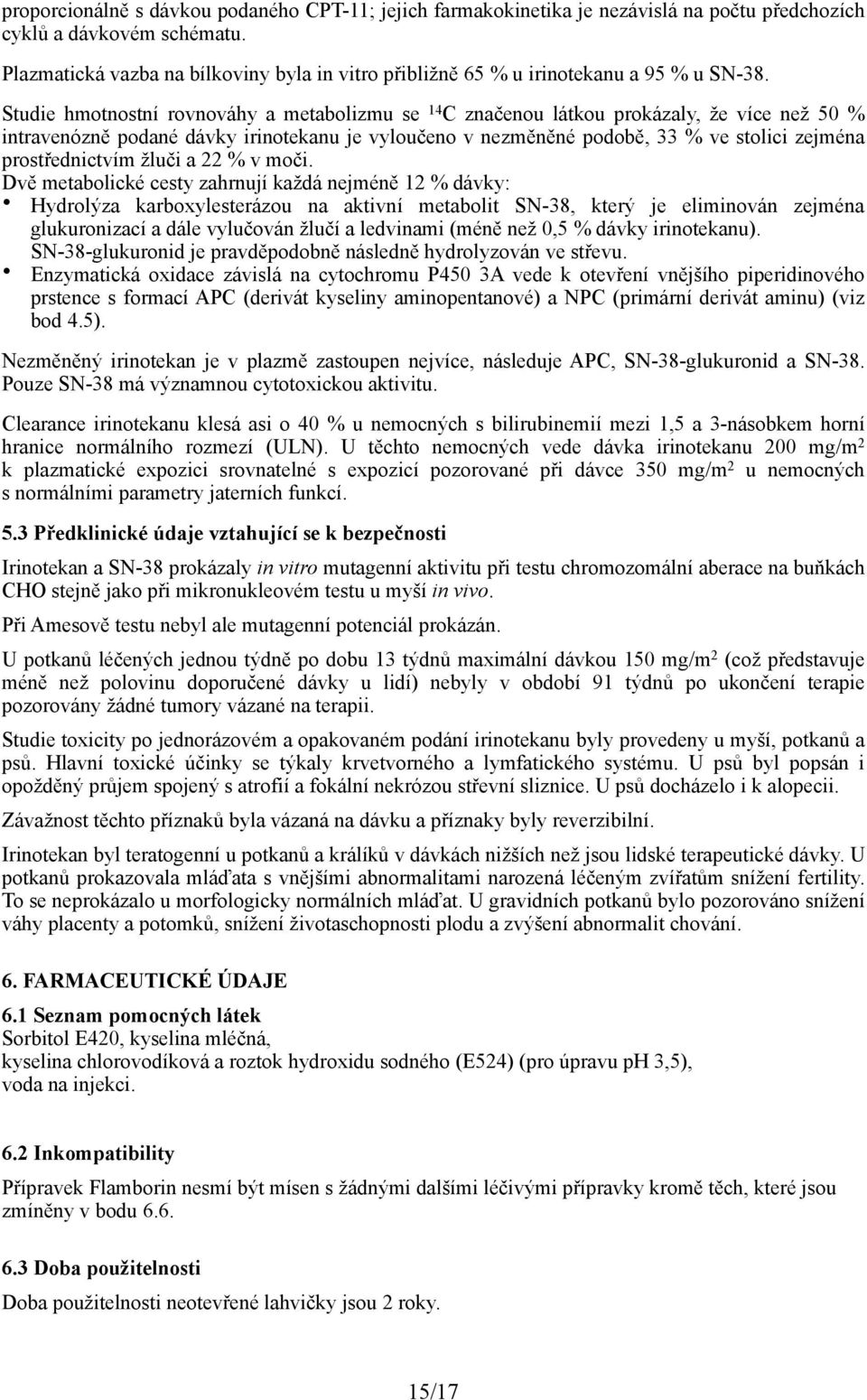 Studie hmotnostní rovnováhy a metabolizmu se 14 C značenou látkou prokázaly, že více než 50 % intravenózně podané dávky irinotekanu je vyloučeno v nezměněné podobě, 33 % ve stolici zejména