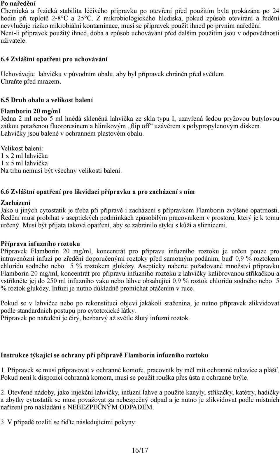 Není-li přípravek použitý ihned, doba a způsob uchovávání před dalším použitím jsou v odpovědnosti uživatele. 6.