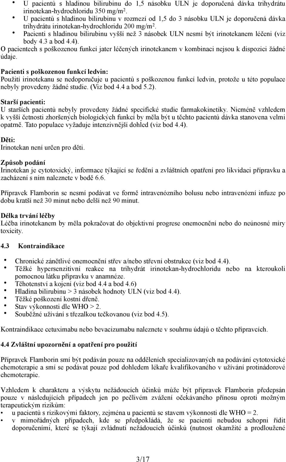 Pacienti s hladinou bilirubinu vyšší než 3 násobek ULN nesmí být irinotekanem léčeni (viz body 4.3 a bod 4.4).