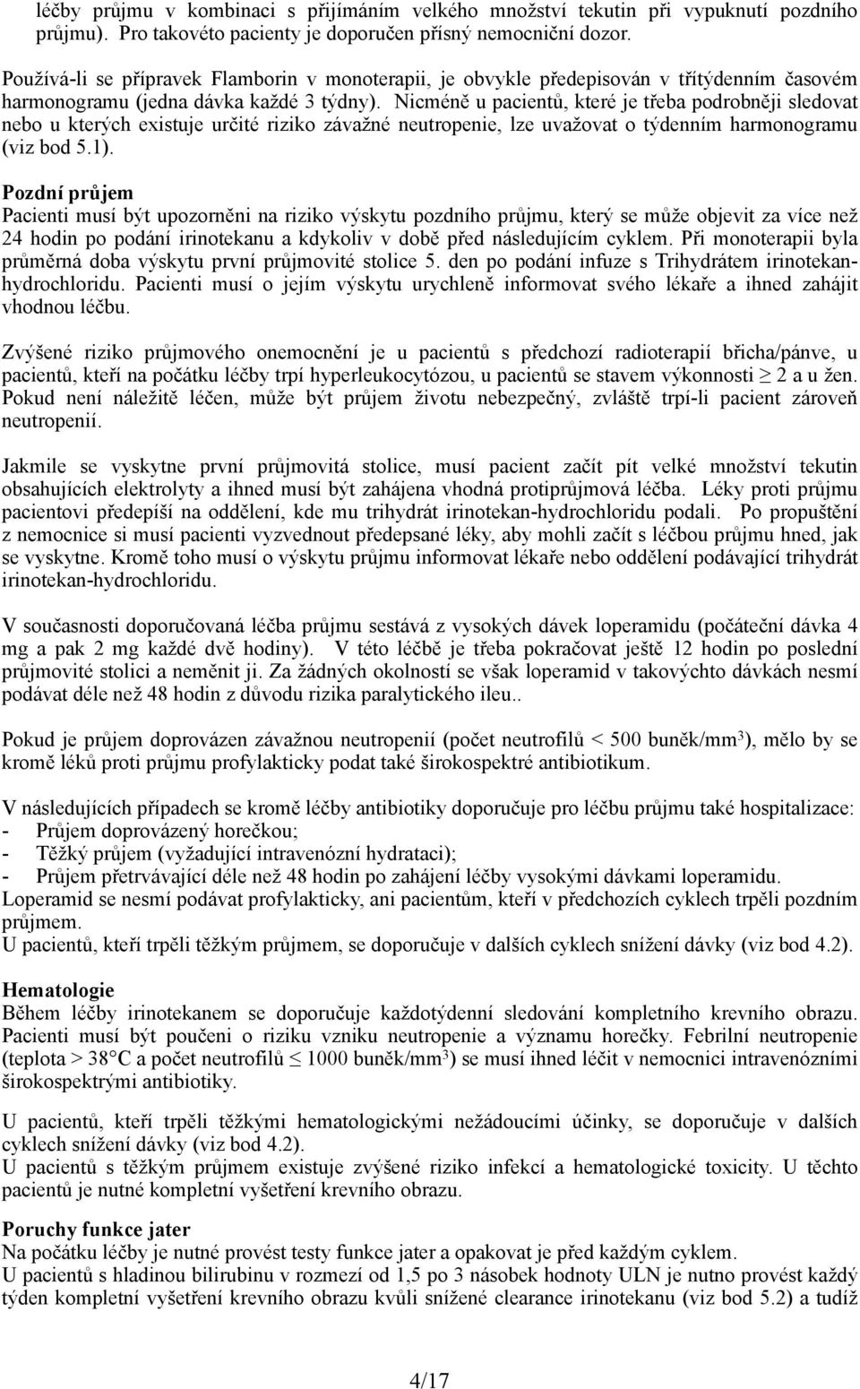 Nicméně u pacientů, které je třeba podrobněji sledovat nebo u kterých existuje určité riziko závažné neutropenie, lze uvažovat o týdenním harmonogramu (viz bod 5.1).