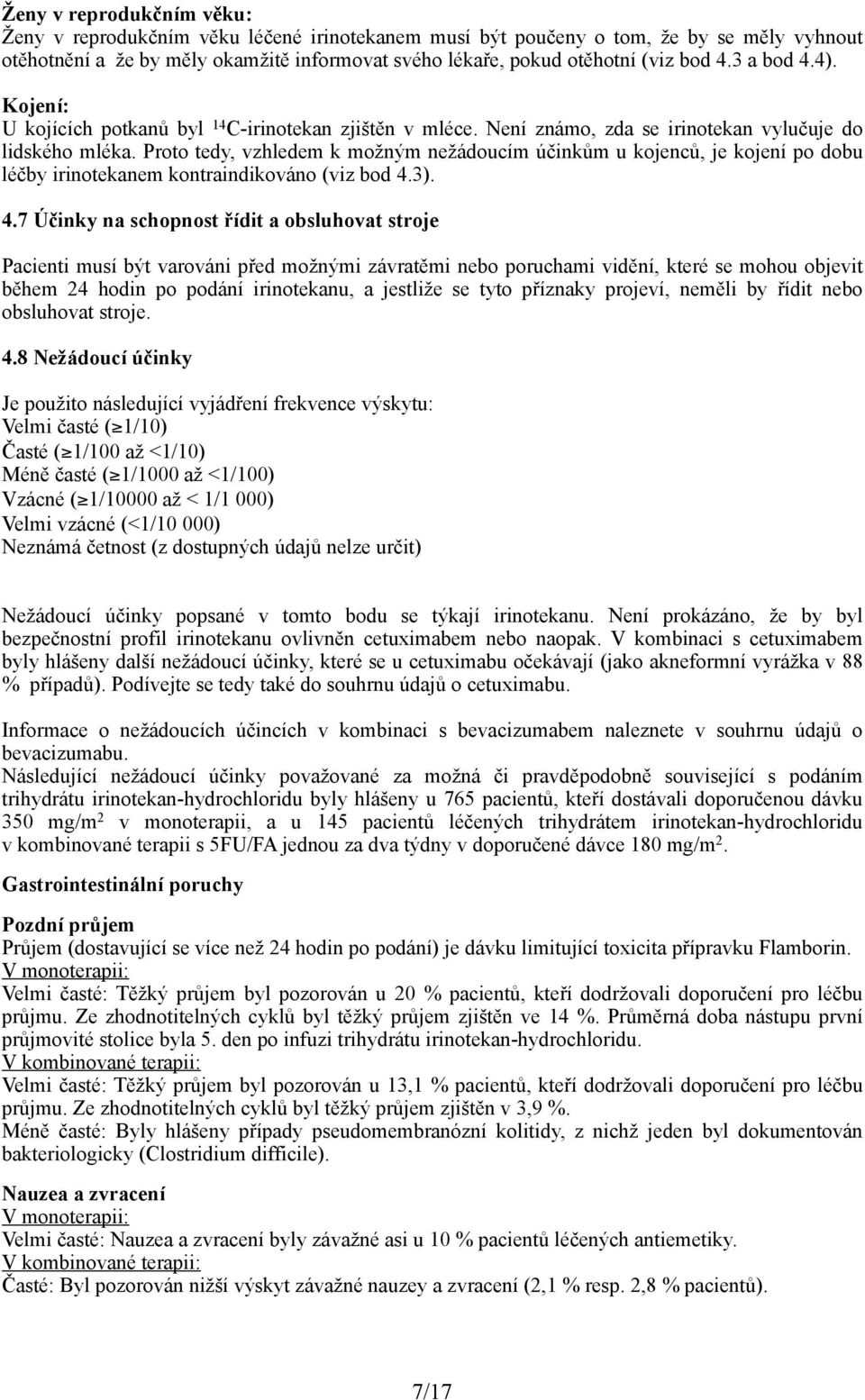 Proto tedy, vzhledem k možným nežádoucím účinkům u kojenců, je kojení po dobu léčby irinotekanem kontraindikováno (viz bod 4.