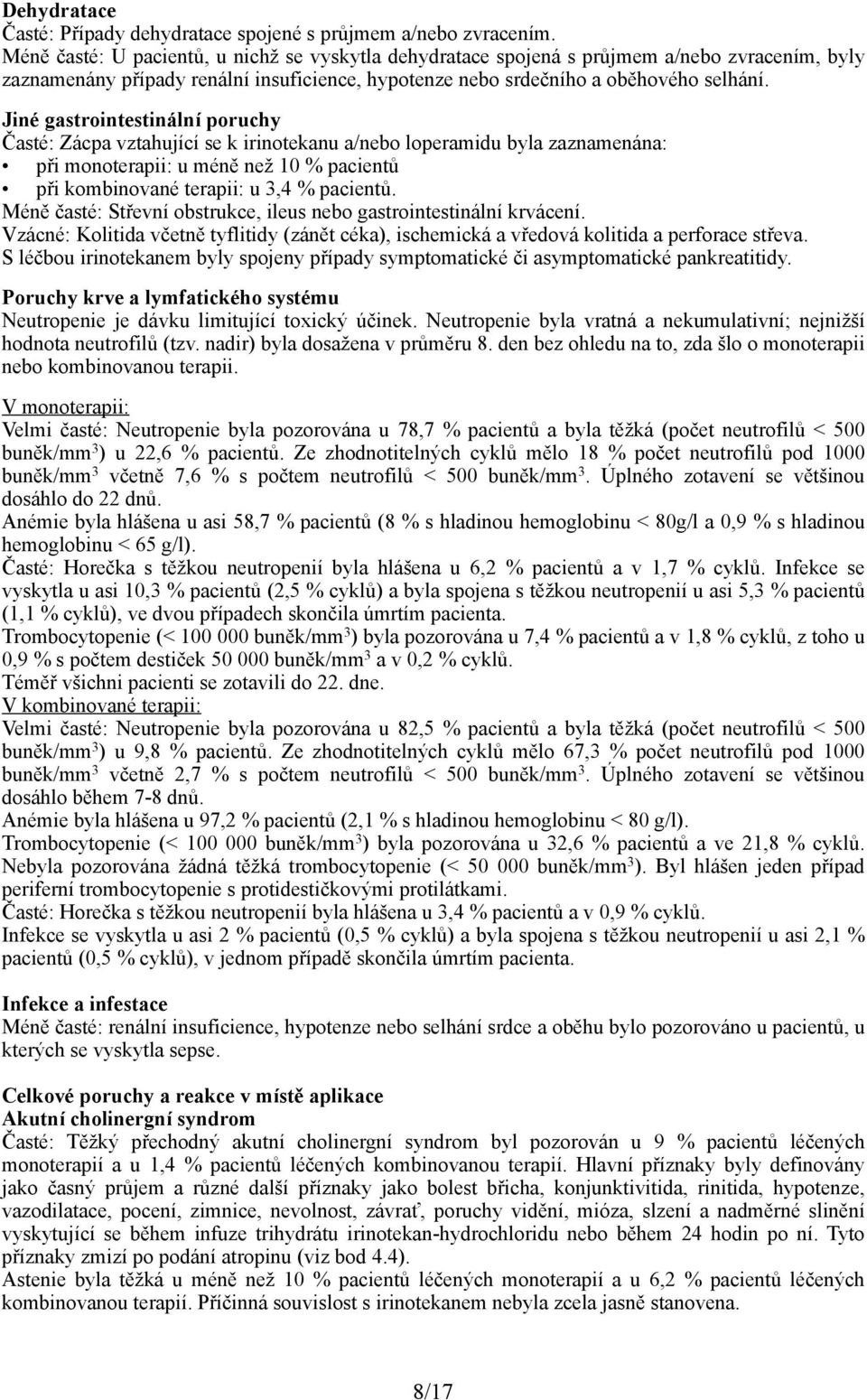 Jiné gastrointestinální poruchy Časté: Zácpa vztahující se k irinotekanu a/nebo loperamidu byla zaznamenána: při monoterapii: u méně než 10 % pacientů při kombinované terapii: u 3,4 % pacientů.