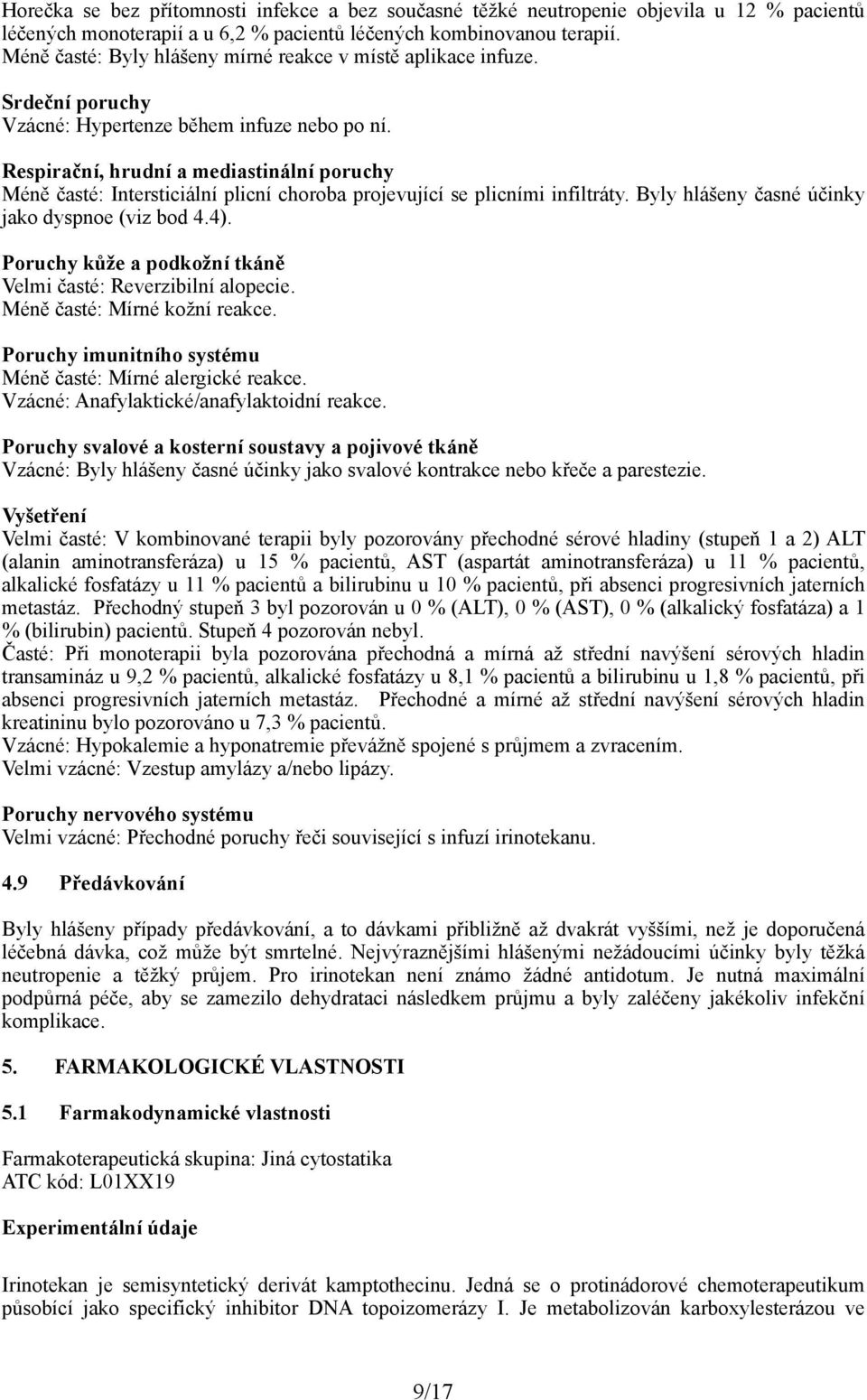 Respirační, hrudní a mediastinální poruchy Méně časté: Intersticiální plicní choroba projevující se plicními infiltráty. Byly hlášeny časné účinky jako dyspnoe (viz bod 4.4).