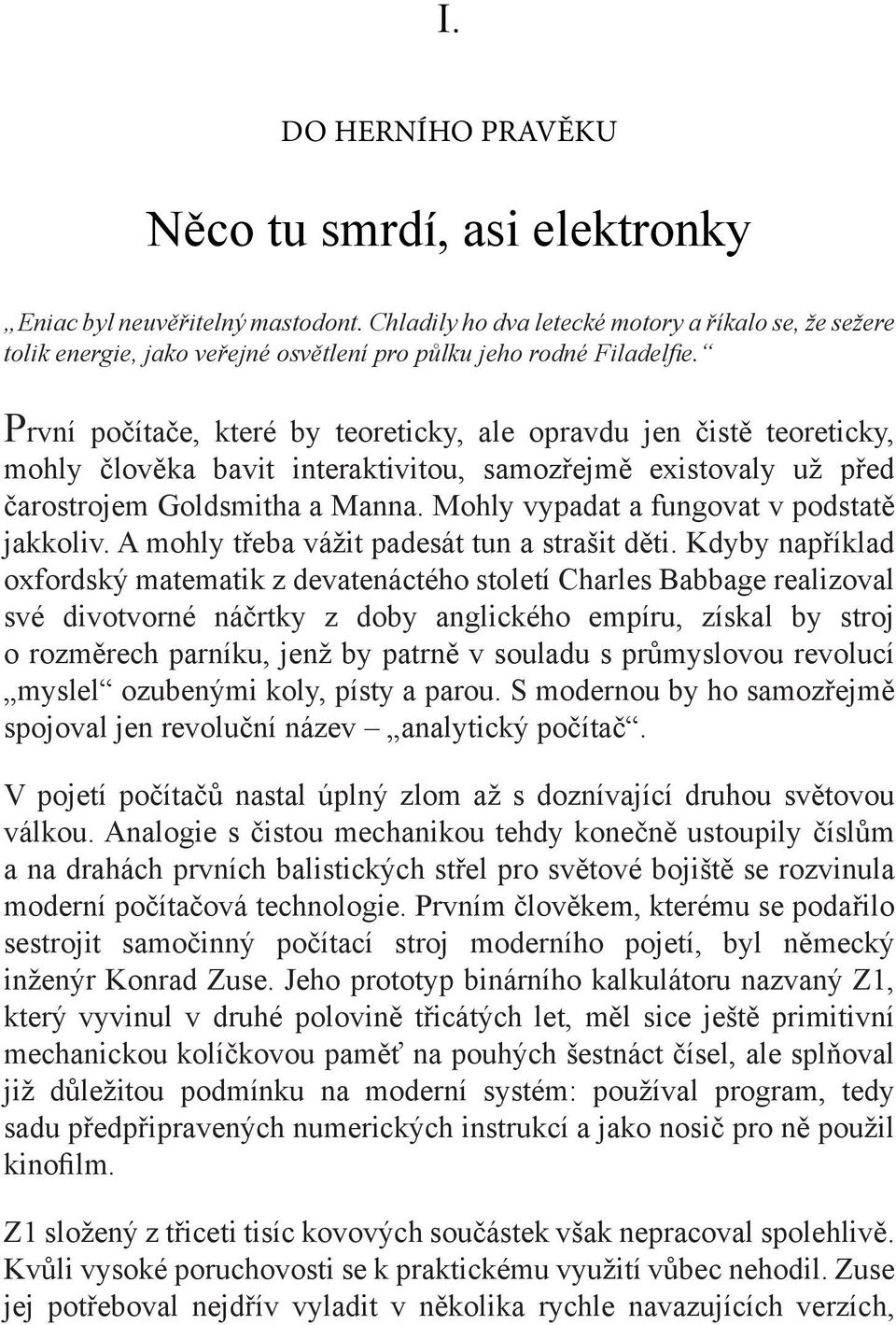 První počítače, které by teoreticky, ale opravdu jen čistě teoreticky, mohly člověka bavit interaktivitou, samozřejmě existovaly už před čarostrojem Goldsmitha a Manna.