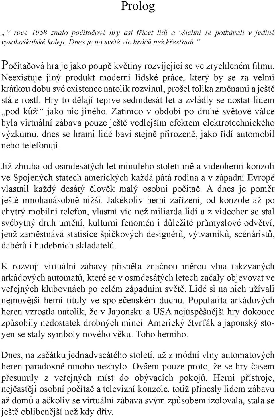 Neexistuje jiný produkt moderní lidské práce, který by se za velmi krátkou dobu své existence natolik rozvinul, prošel tolika změnami a ještě stále rostl.